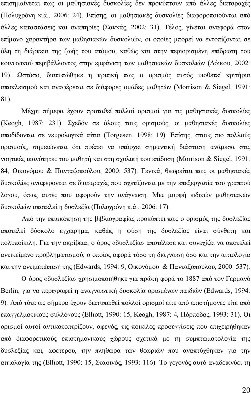 Τέλος, γίνεται αναφορά στον επίμονο χαρακτήρα των μαθησιακών δυσκολιών, οι οποίες μπορεί να εντοπίζονται σε όλη τη διάρκεια της ζωής του ατόμου, καθώς και στην περιορισμένη επίδραση του κοινωνικού