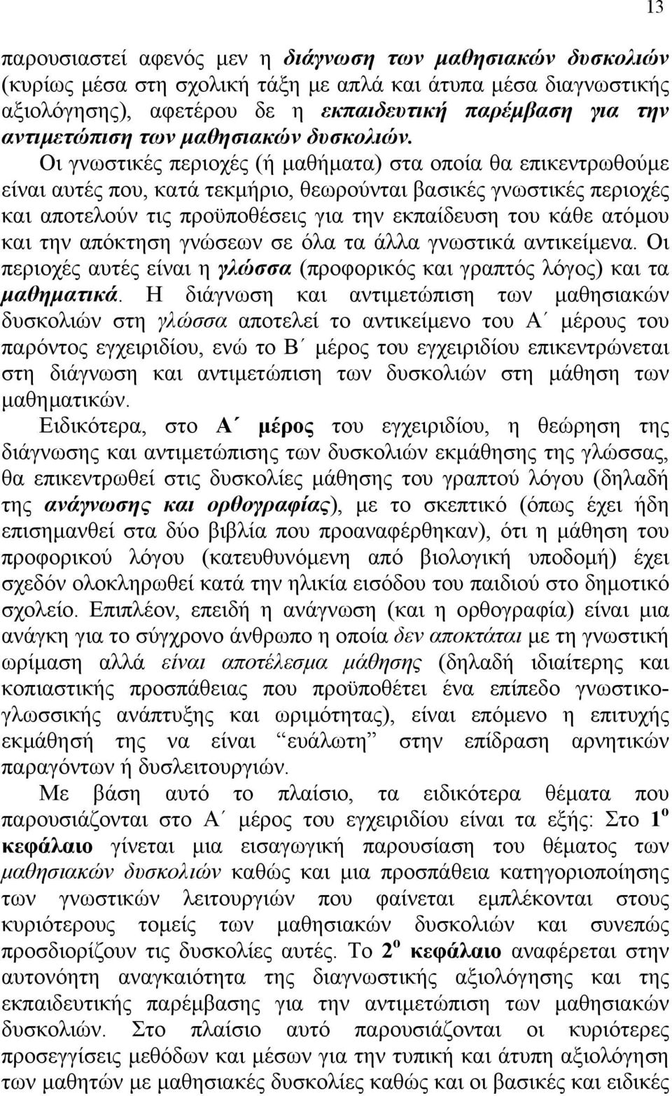 Οι γνωστικές περιοχές (ή µαθήµατα) στα οποία θα επικεντρωθούµε είναι αυτές που, κατά τεκµήριο, θεωρούνται βασικές γνωστικές περιοχές και αποτελούν τις προϋποθέσεις για την εκπαίδευση του κάθε ατόµου