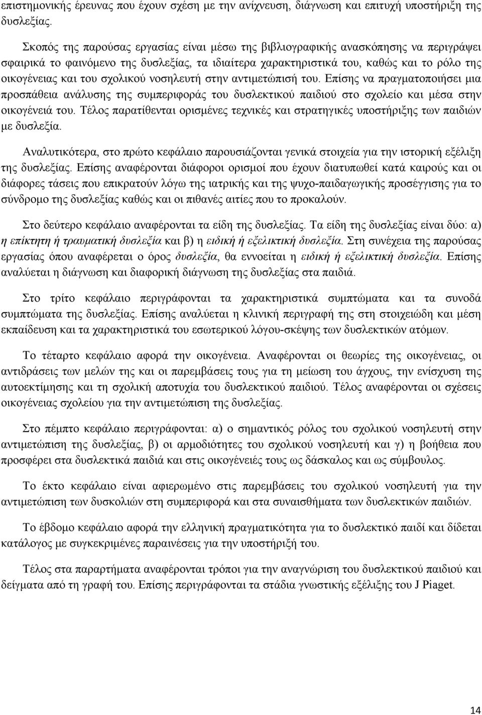 σχολικού νοσηλευτή στην αντιμετώπισή του. Επίσης να πραγματοποιήσει μια προσπάθεια ανάλυσης της συμπεριφοράς του δυσλεκτικού παιδιού στο σχολείο και μέσα στην οικογένειά του.