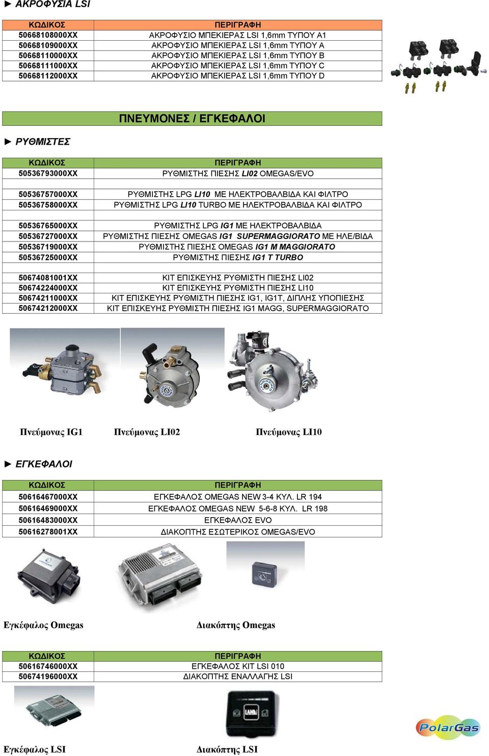 50536725000ΧΧ 50674081001XX 50674224000ΧΧ 50674211000ΧΧ 50674212000XX ΡΥΘΜΙΣΤΗΣ ΠΙΕΣΗΣ LI02 OMEGAS/EVO ΡΥΘΜΙΣΤΗΣ LPG LI10 ΜΕ ΗΛΕΚΤΡΟΒΑΛΒΙ Α ΚΑΙ ΦΙΛΤΡΟ ΡΥΘΜΙΣΤΗΣ LPG LI10 TURBO ΜΕ ΗΛΕΚΤΡΟΒΑΛΒΙ Α ΚΑΙ