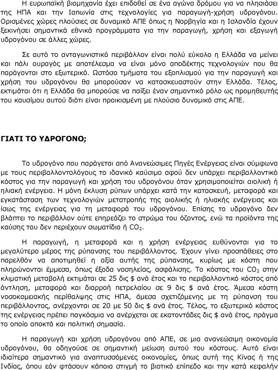 Σε αυτό το ανταγωνιστικό περιβάλλον είναι πολύ εύκολο η Ελλάδα να µείνει και πάλι ουραγός µε αποτέλεσµα να είναι µόνο αποδέκτης τεχνολογιών που θα παράγονται στο εξωτερικό.