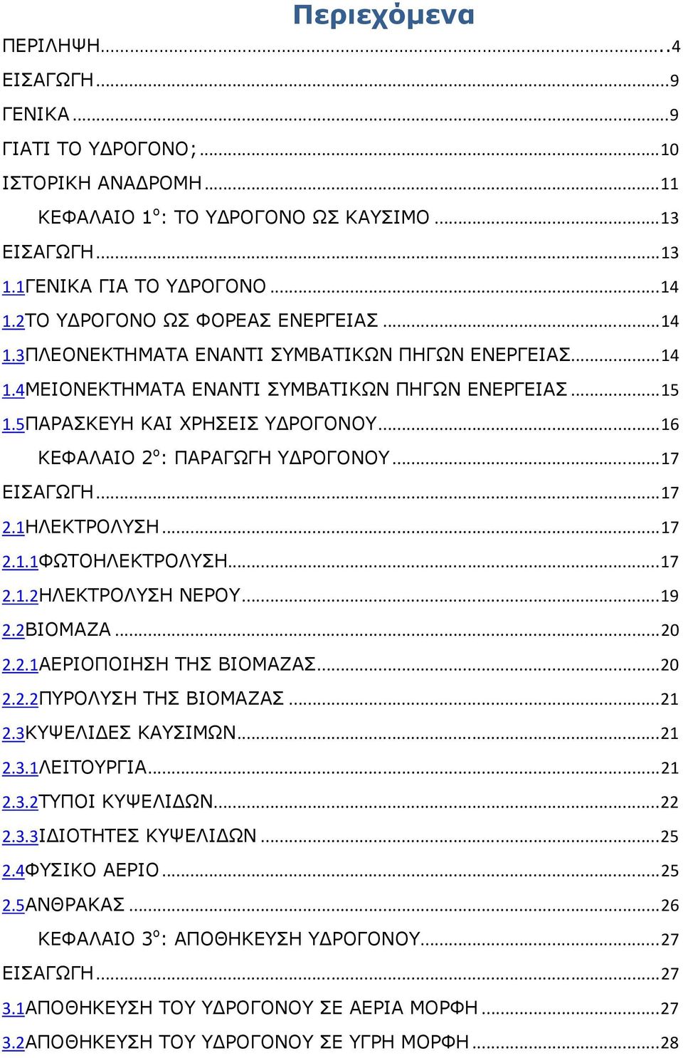 .. 16 ΚΕΦΑΛΑΙΟ 2 ο : ΠΑΡΑΓΩΓΗ Υ ΡΟΓΟΝΟΥ... 17 ΕΙΣΑΓΩΓΗ... 17 2.1ΗΛΕΚΤΡΟΛΥΣΗ... 17 2.1.1ΦΩΤΟΗΛΕΚΤΡΟΛΥΣΗ... 17 2.1.2ΗΛΕΚΤΡΟΛΥΣΗ ΝΕΡΟΥ... 19 2.2ΒΙΟΜΑΖΑ... 20 2.2.1ΑΕΡΙΟΠΟΙΗΣΗ ΤΗΣ ΒΙΟΜΑΖΑΣ... 20 2.2.2ΠΥΡΟΛΥΣΗ ΤΗΣ ΒΙΟΜΑΖΑΣ.