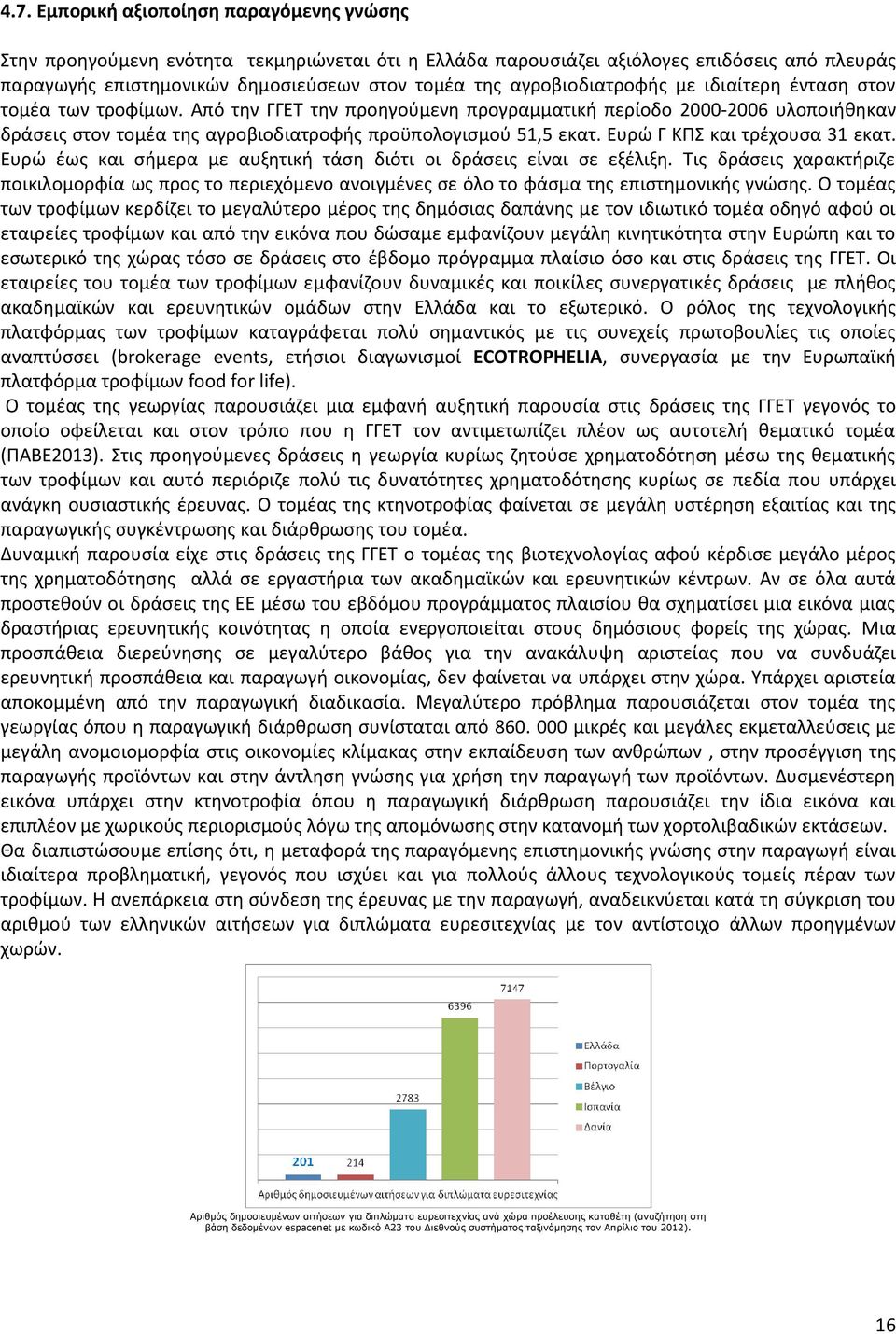 Από την ΓΓΕΤ την προηγούμενη προγραμματική περίοδο 2000-2006 υλοποιήθηκαν δράσεις στον τομέα της αγροβιοδιατροφής προϋπολογισμού 51,5 εκατ. Ευρώ Γ ΚΠΣ και τρέχουσα 31 εκατ.