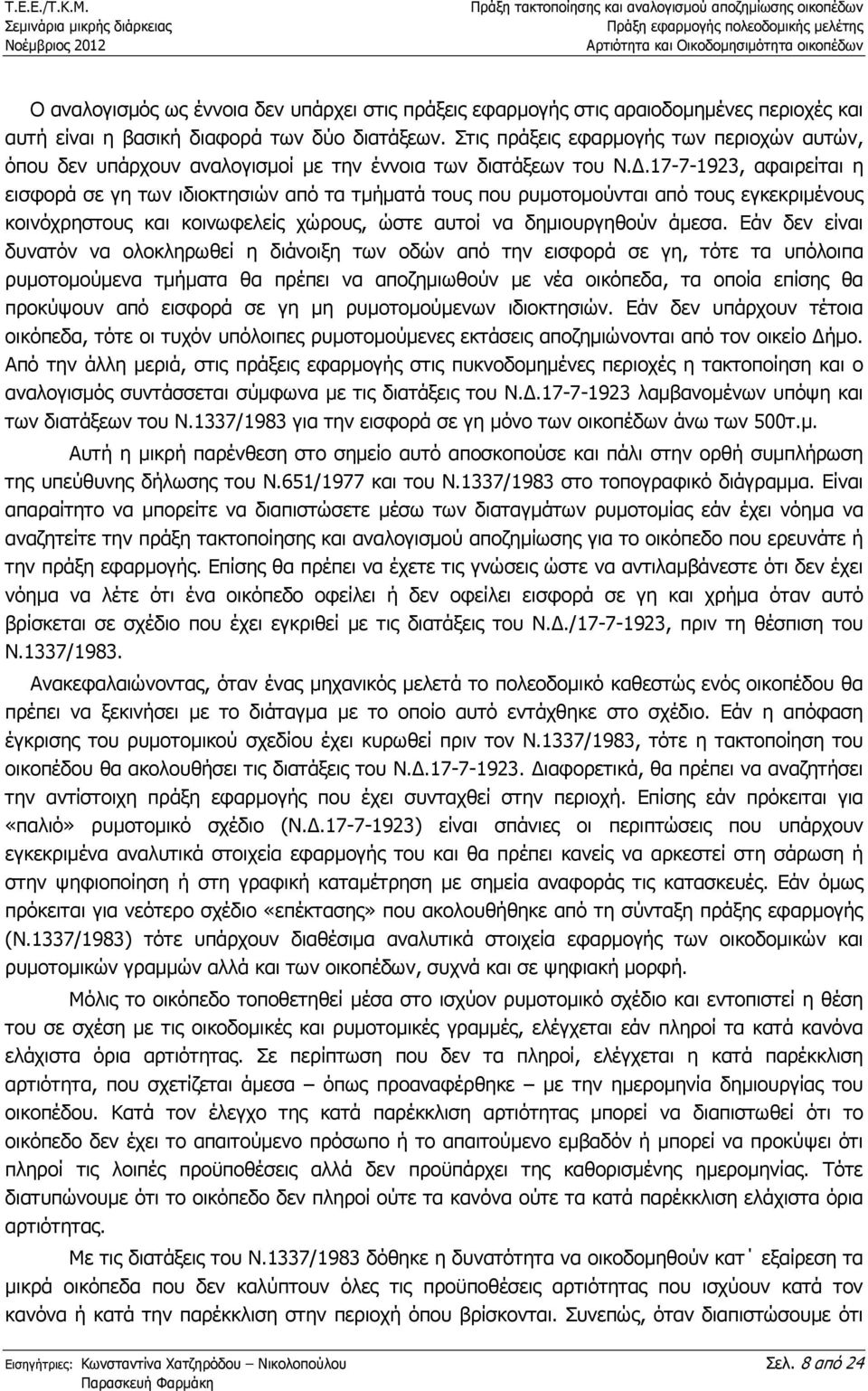 .17-7-1923, αφαιρείται η εισφορά σε γη των ιδιοκτησιών από τα τµήµατά τους που ρυµοτοµούνται από τους εγκεκριµένους κοινόχρηστους και κοινωφελείς χώρους, ώστε αυτοί να δηµιουργηθούν άµεσα.