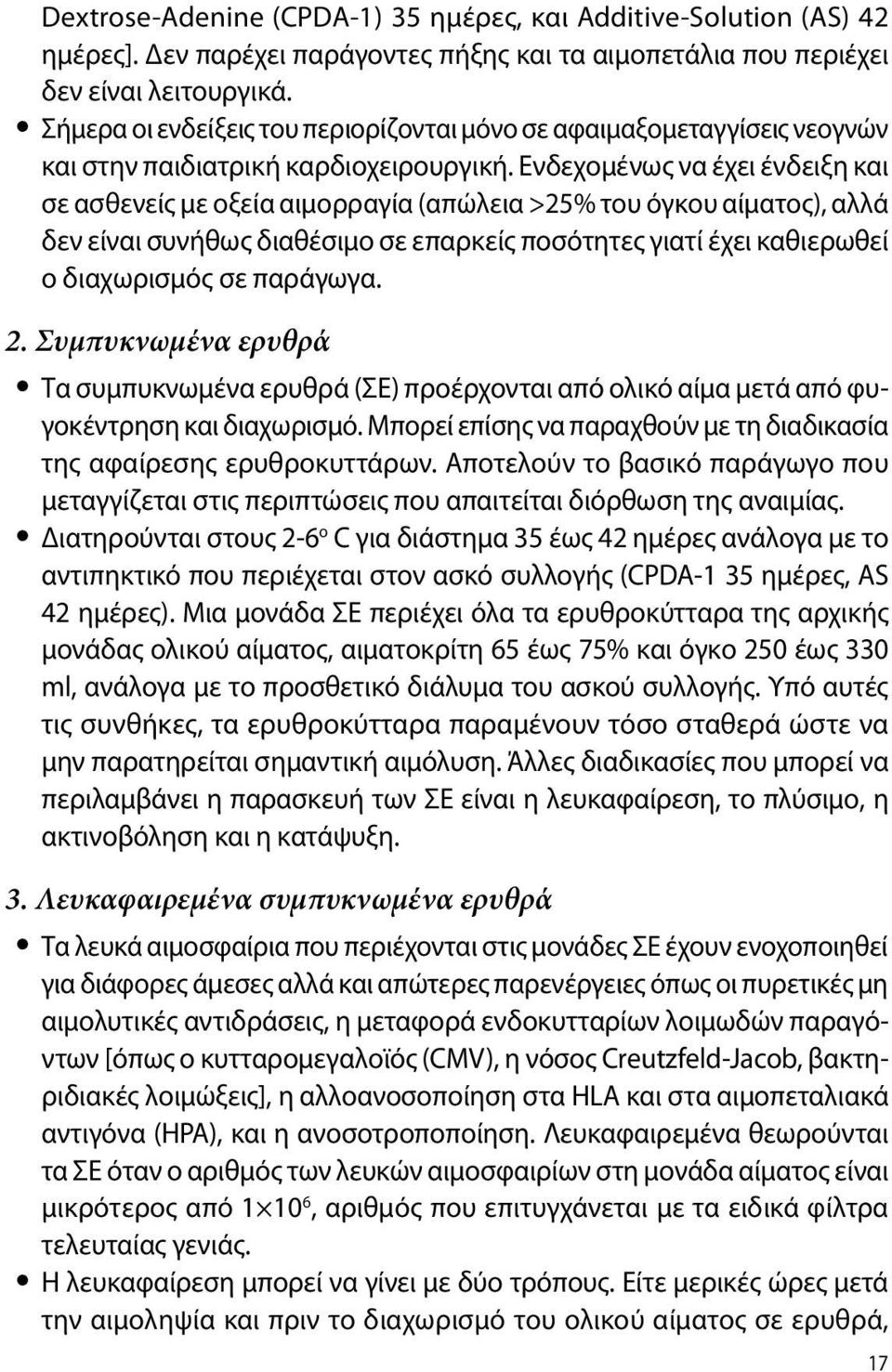 Ενδεχομένως να έχει ένδειξη και σε ασθενείς με οξεία αιμορραγία (απώλεια >25% του όγκου αίματος), αλλά δεν είναι συνήθως διαθέσιμο σε επαρκείς ποσότητες γιατί έχει καθιερωθεί ο διαχωρισμός σε