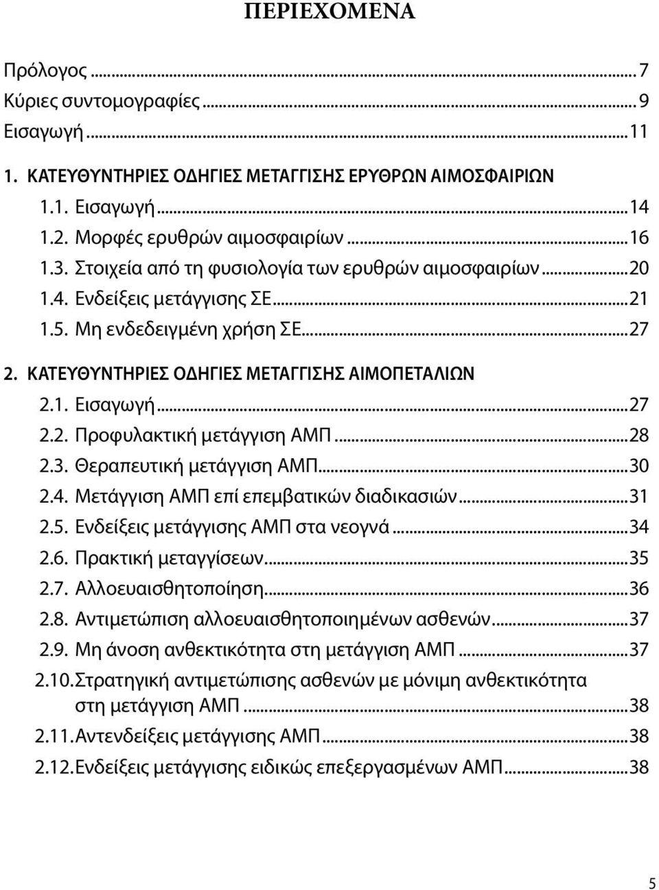 ..28 2.3. Θεραπευτική μετάγγιση ΑΜΠ...30 2.4. Μετάγγιση ΑΜΠ επί επεμβατικών διαδικασιών...31 2.5. Ενδείξεις μετάγγισης ΑΜΠ στα νεογνά...34 2.6. Πρακτική μεταγγίσεων...35 2.7. Αλλοευαισθητοποίηση...36 2.