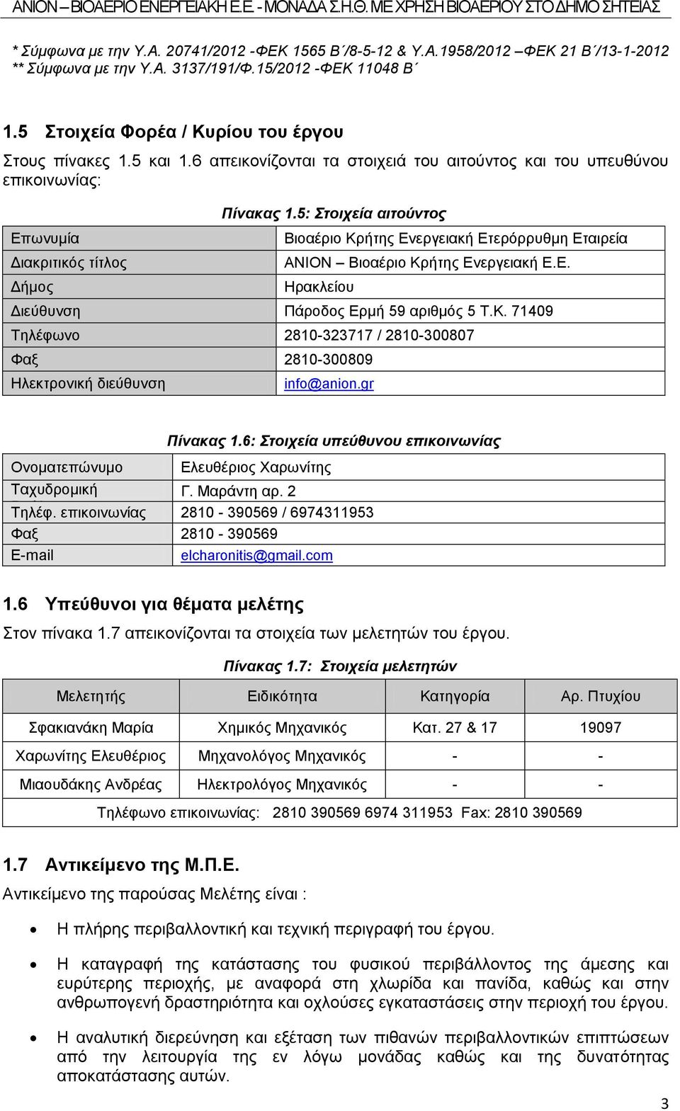 5: Στοιχεία αιτούντος Βιοαέριο Κρήτης Ενεργειακή Ετερόρρυθμη Εταιρεία ΑΝΙΟΝ Βιοαέριο Κρήτης Ενεργειακή Ε.Ε. Ηρακλείου Διεύθυνση Πάροδος Ερμή 59 αριθμός 5 Τ.Κ. 71409 Τηλέφωνο 2810-323717 / 2810-300807 Φαξ 2810-300809 Ηλεκτρονική διεύθυνση info@anion.