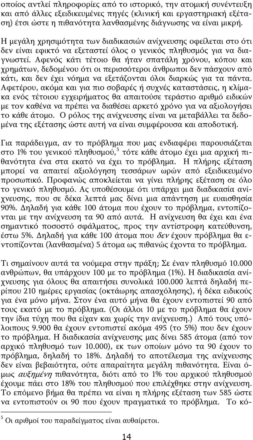 Αφενός κάτι τέτοιο θα ήταν σπατάλη χρόνου, κόπου και χρημάτων, δεδομένου ότι οι περισσότεροι άνθρωποι δεν πάσχουν από κάτι, και δεν έχει νόημα να εξετάζονται όλοι διαρκώς για τα πάντα.