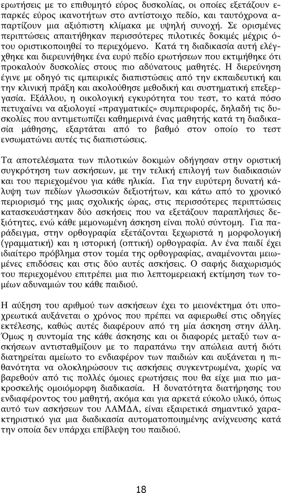 Κατά τη διαδικασία αυτή ελέγχθηκε και διερευνήθηκε ένα ευρύ πεδίο ερωτήσεων που εκτιμήθηκε ότι προκαλούν δυσκολίες στους πιο αδύνατους μαθητές.