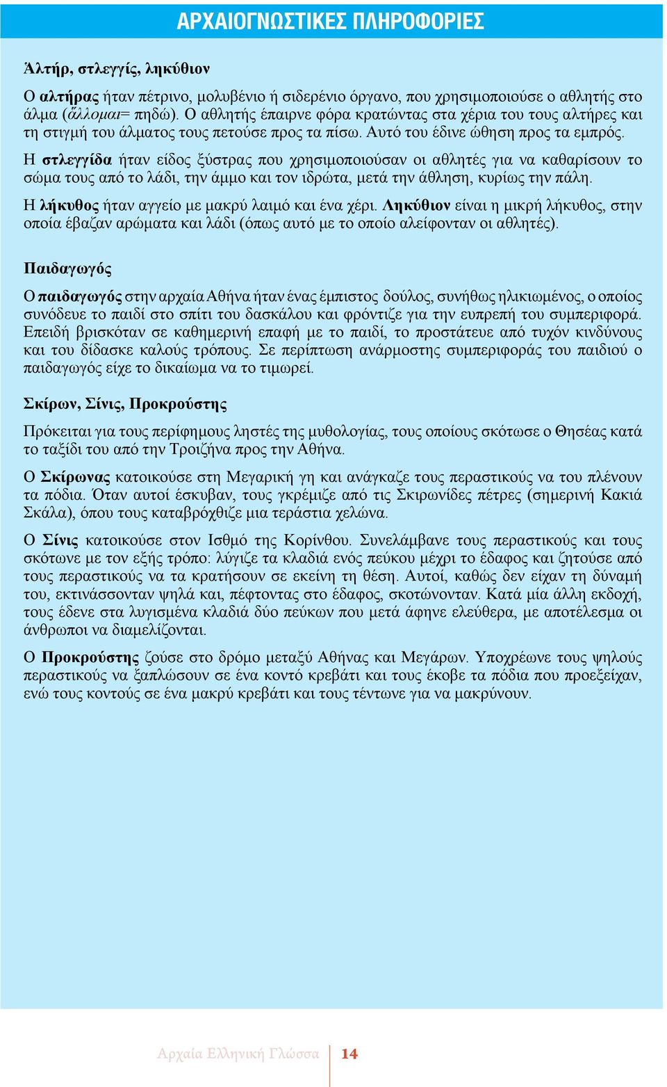 Η στλεγγίδα ήταν είδος ξύστρας που χρησιμοποιούσαν οι αθλητές για να καθαρίσουν το σώμα τους από το λάδι, την άμμο και τον ιδρώτα, μετά την άθληση, κυρίως την πάλη.