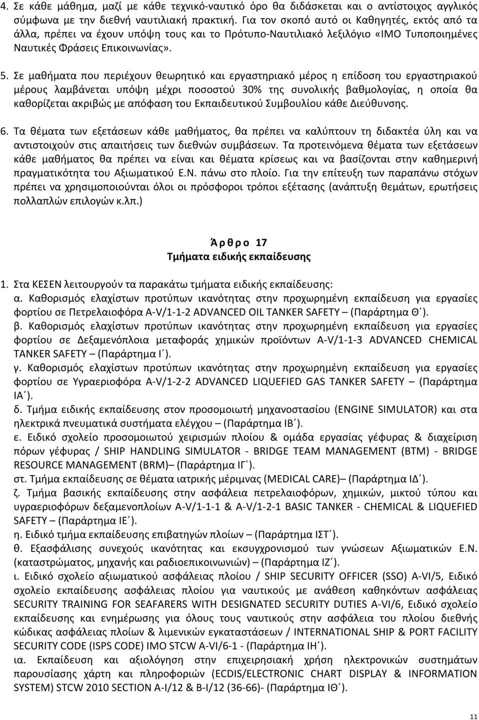 Σε μαθήματα που περιέχουν θεωρητικό και εργαστηριακό μέρος η επίδοση του εργαστηριακού μέρους λαμβάνεται υπόψη μέχρι ποσοστού 30% της συνολικής βαθμολογίας, η οποία θα καθορίζεται ακριβώς με απόφαση