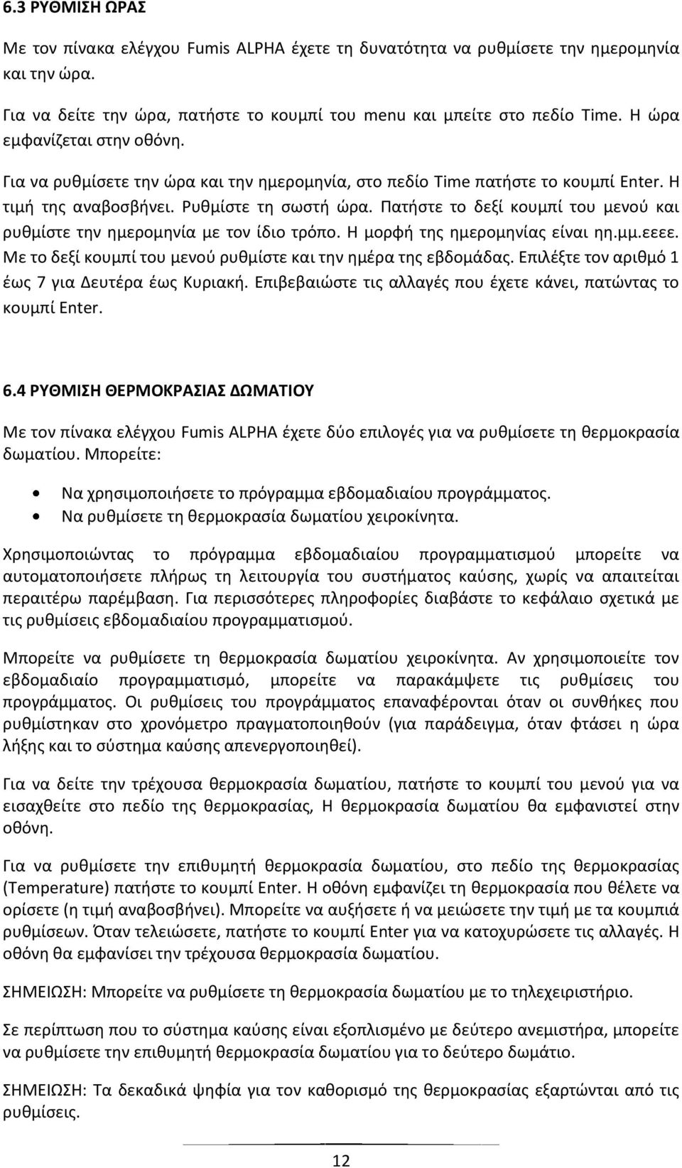 Πατήστε το δεξί κουμπί του μενού και ρυθμίστε την ημερομηνία με τον ίδιο τρόπο. Η μορφή της ημερομηνίας είναι ηη.μμ.εεεε. Με το δεξί κουμπί του μενού ρυθμίστε και την ημέρα της εβδομάδας.