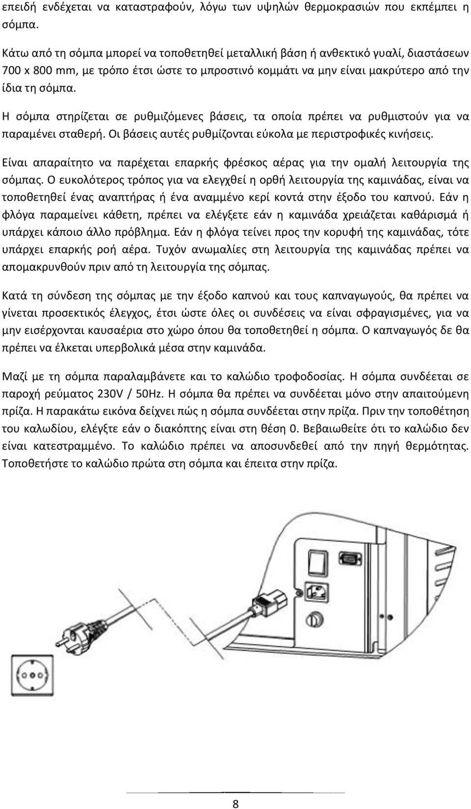 Η σόμπα στηρίζεται σε ρυθμιζόμενες βάσεις, τα οποία πρέπει να ρυθμιστούν για να παραμένει σταθερή. Οι βάσεις αυτές ρυθμίζονται εύκολα με περιστροφικές κινήσεις.