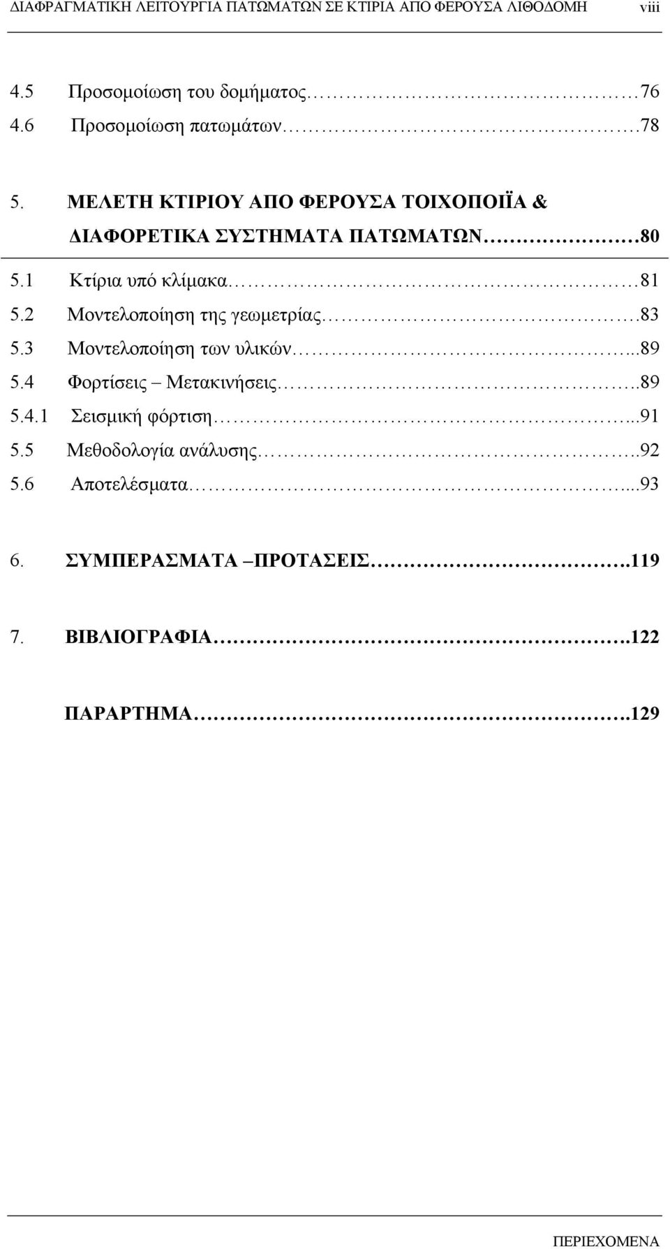 2 Μοντελοποίηση της γεωµετρίας.83 5.3 Μοντελοποίηση των υλικών...89 5.4 Φορτίσεις Μετακινήσεις..89 5.4.1 Σεισµική φόρτιση.