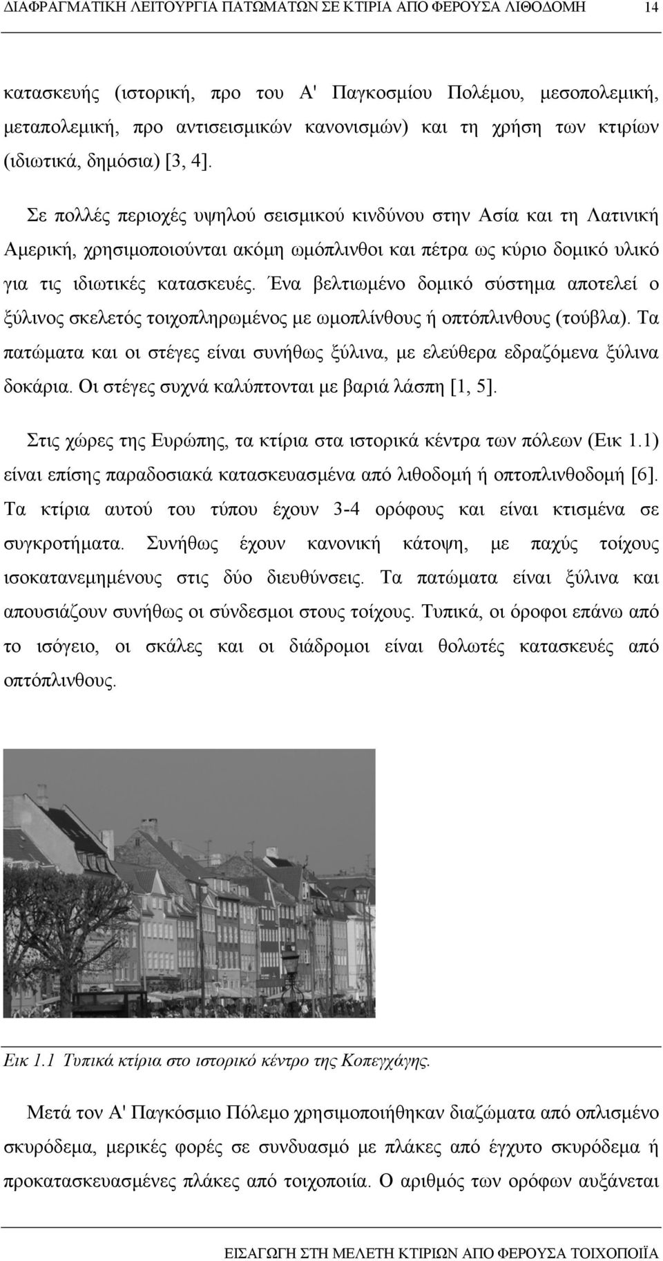 Ένα βελτιωµένο δοµικό σύστηµα αποτελεί ο ξύλινος σκελετός τοιχοπληρωµένος µε ωµοπλίνθους ή οπτόπλινθους (τούβλα). Τα πατώµατα και οι στέγες είναι συνήθως ξύλινα, µε ελεύθερα εδραζόµενα ξύλινα δοκάρια.