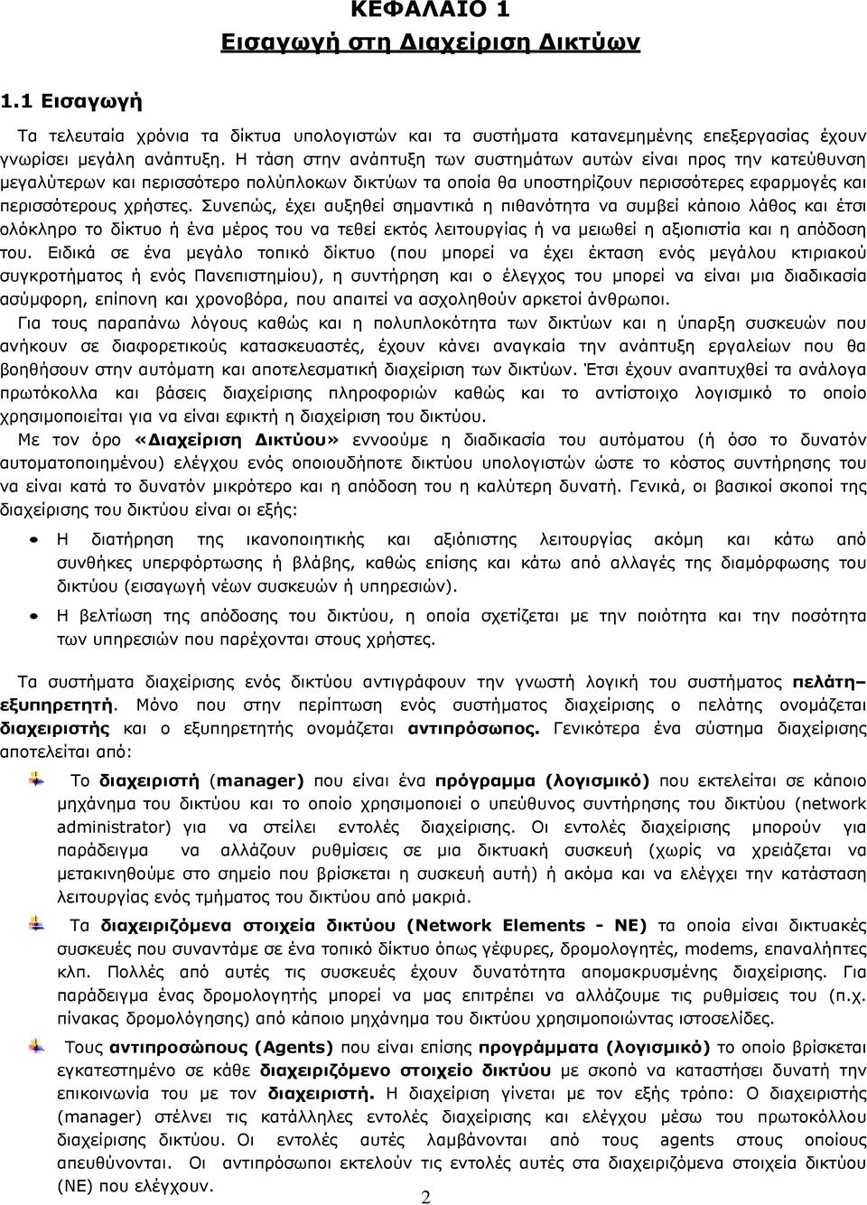 Συνεπώς, έχει αυξηθεί σημαντικά η πιθανότητα να συμβεί κάποιο λάθος και έτσι ολόκληρο το δίκτυο ή ένα μέρος του να τεθεί εκτός λειτουργίας ή να μειωθεί η αξιοπιστία και η απόδοση του.