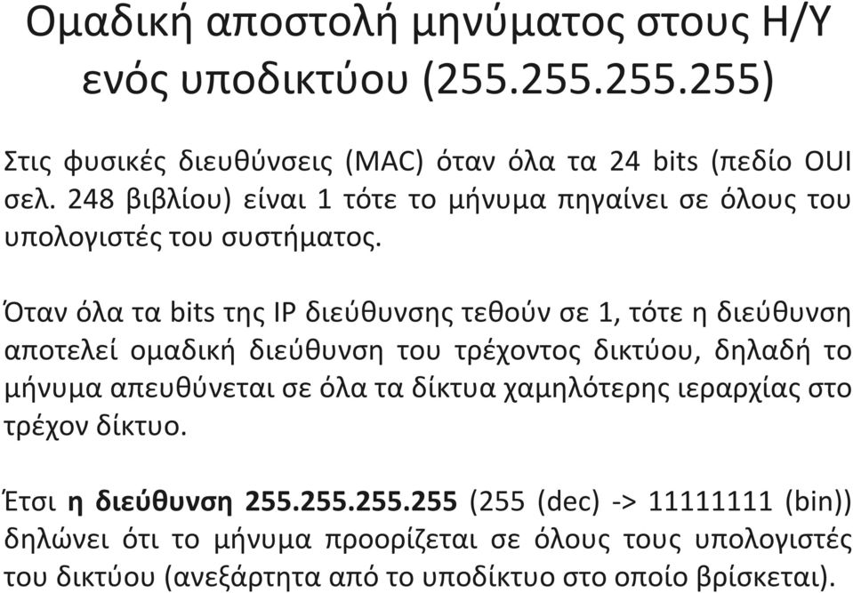 Όταν όλα τα bits της IP διεύθυνσης τεθούν σε 1, τότε η διεύθυνση αποτελεί ομαδική διεύθυνση του τρέχοντος δικτύου, δηλαδή το μήνυμα απευθύνεται σε όλα