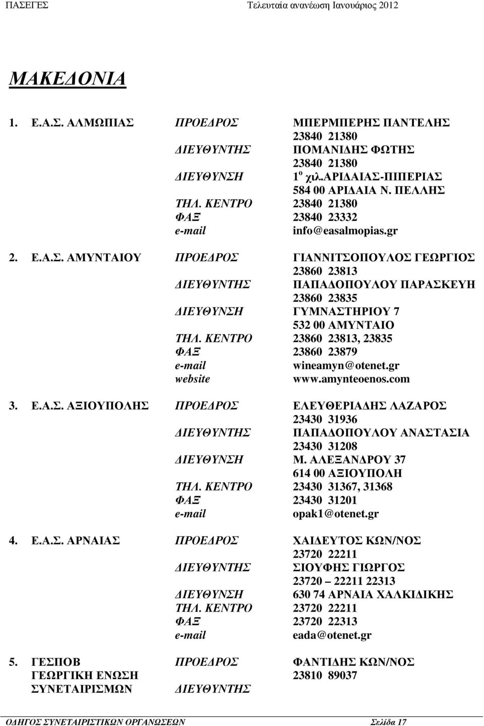 gr ΓΙΑΝΝΙΤΣΟΠΟΥΛΟΣ ΓΕΩΡΓΙΟΣ 23860 23813 ΠΑΠΑ ΟΠΟΥΛΟΥ ΠΑΡΑΣΚΕΥΗ 23860 23835 ΓΥΜΝΑΣΤΗΡΙΟΥ 7 532 00 ΑΜΥΝΤΑΙΟ 23860 23813, 23835 23860 23879 wineamyn@otenet.gr www.amynteoenos.