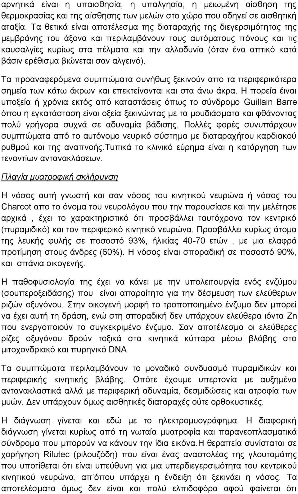 κατά βάσιν ερέθισμα βιώνεται σαν αλγεινό). Τα προαναφερόμενα συμπτώματα συνήθως ξεκινούν απο τα περιφερικότερα σημεία των κάτω άκρων και επεκτείνονται και στα άνω άκρα.