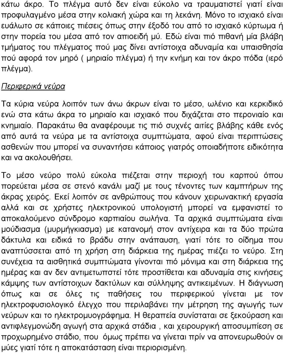 Εδώ είναι πιό πιθανή μία βλάβη τμήματος του πλέγματος πού μας δίνει αντίστοιχα αδυναμία και υπαισθησία πού αφορά τον μηρό ( μηριαίο πλέγμα) ή την κνήμη και τον άκρο πόδα (ιερό πλέγμα).