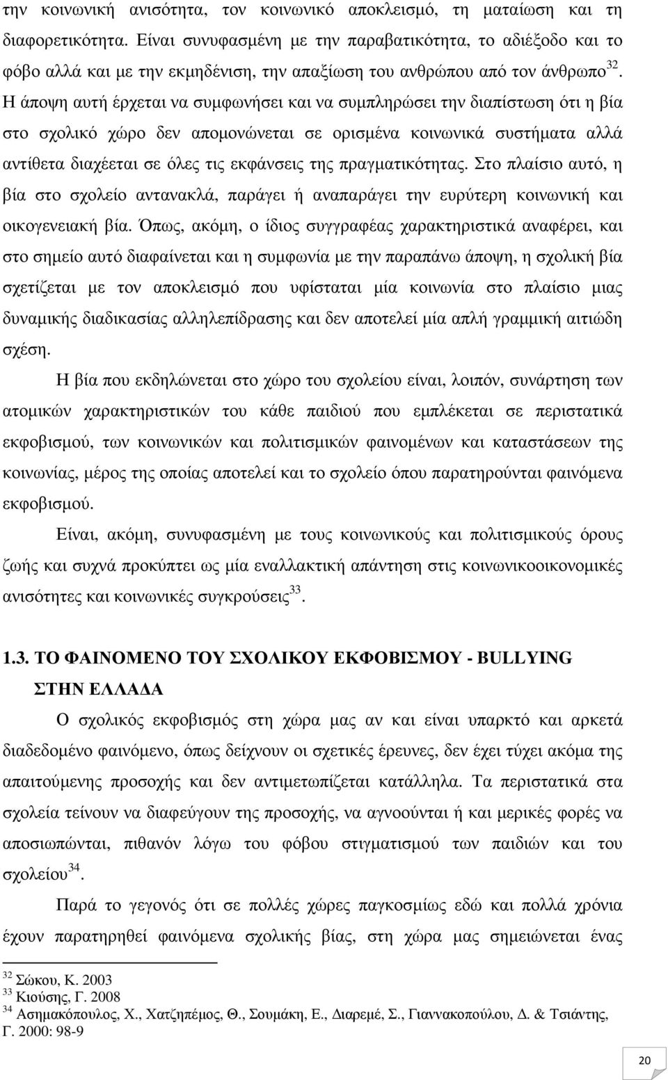 Η άποψη αυτή έρχεται να συµφωνήσει και να συµπληρώσει την διαπίστωση ότι η βία στο σχολικό χώρο δεν αποµονώνεται σε ορισµένα κοινωνικά συστήµατα αλλά αντίθετα διαχέεται σε όλες τις εκφάνσεις της