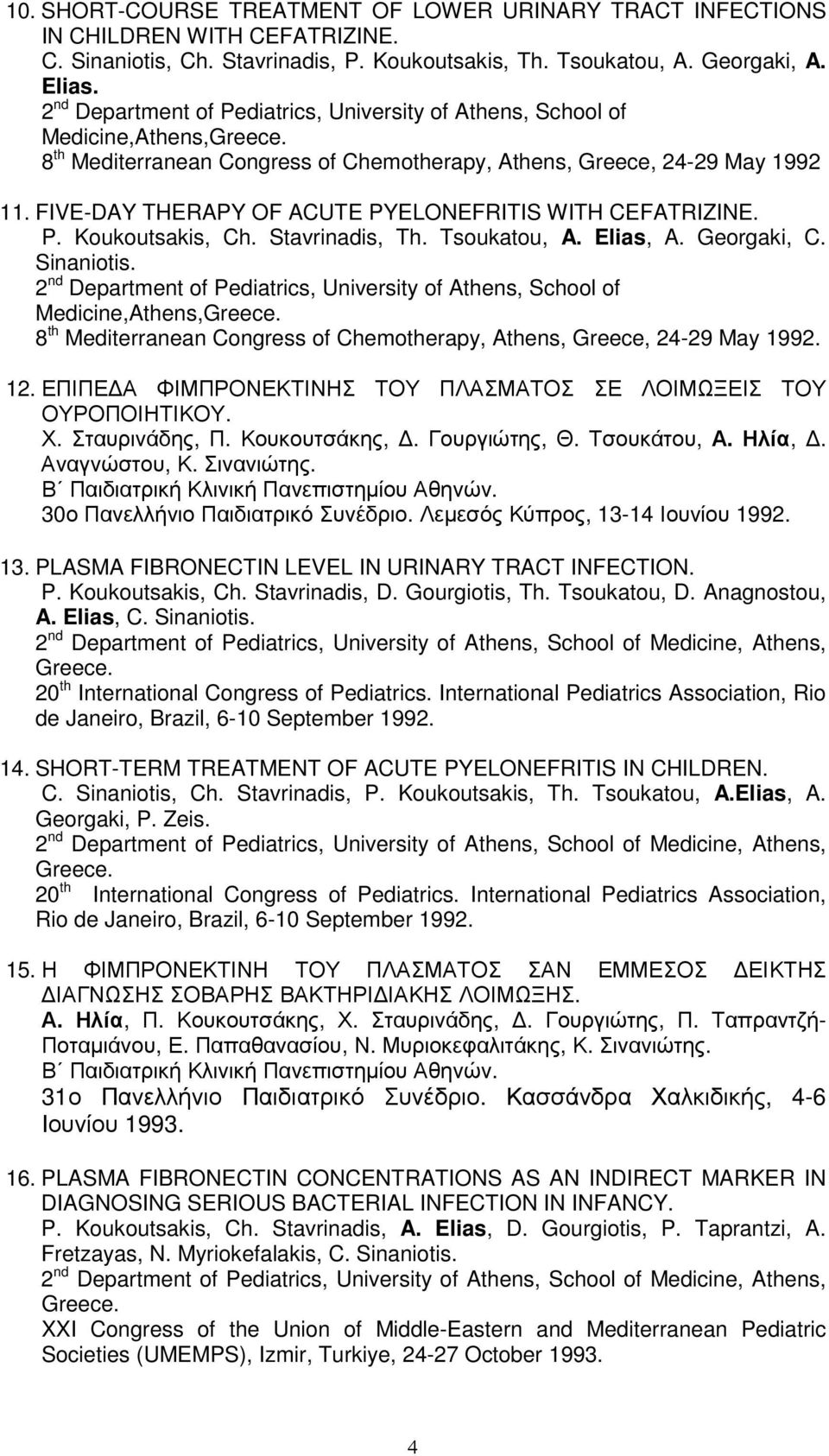 Georgaki, C. Sinaniotis. 8 th Mediterranean Congress of Chemotherapy, Athens, Greece, 24-29 May 1992. 12. ΕΠΙΠΕ Α ΦΙΜΠΡΟΝΕΚΤΙΝΗΣ ΤΟΥ ΠΛΑΣΜΑΤΟΣ ΣΕ ΛΟΙΜΩΞΕΙΣ ΤΟΥ ΟΥΡΟΠΟΙΗΤΙΚΟΥ. Χ. Σταυρινάδης, Π.