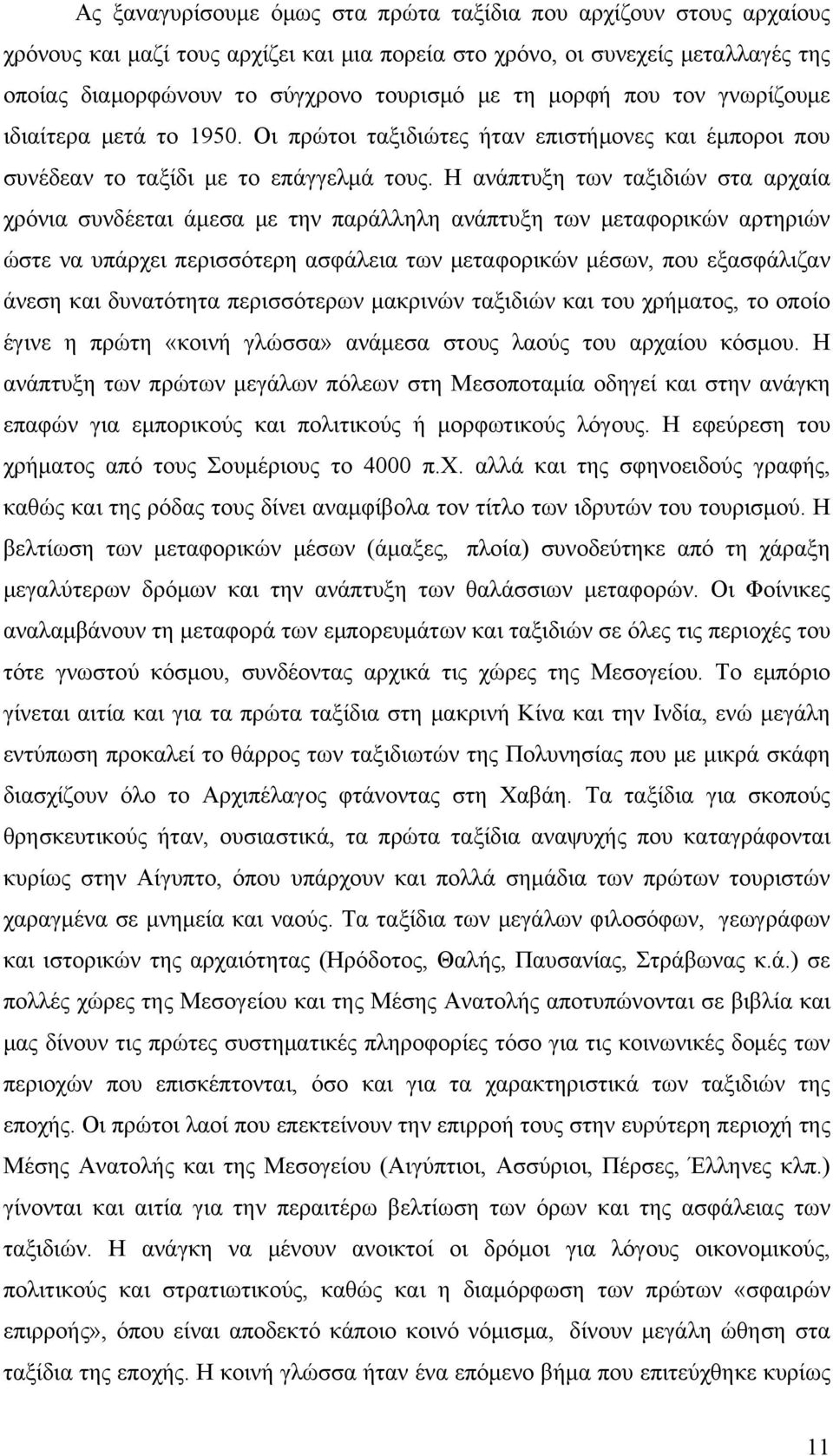 Η ανάπτυξη των ταξιδιών στα αρχαία χρόνια συνδέεται άμεσα με την παράλληλη ανάπτυξη των μεταφορικών αρτηριών ώστε να υπάρχει περισσότερη ασφάλεια των μεταφορικών μέσων, που εξασφάλιζαν άνεση και