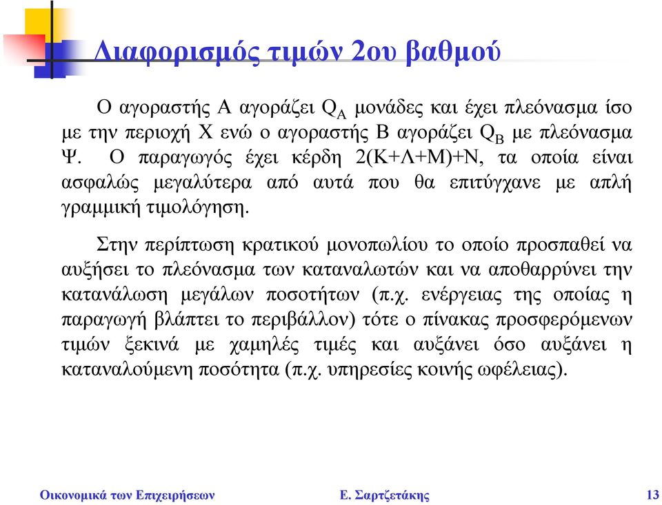 Στην περίπτωση κρατικού μονοπωλίου το οποίο προσπαθεί να αυξήσει το πλεόνασμα των καταναλωτών και να αποθαρρύνει την κατανάλωση μεγάλων ποσοτήτων (π.χ.