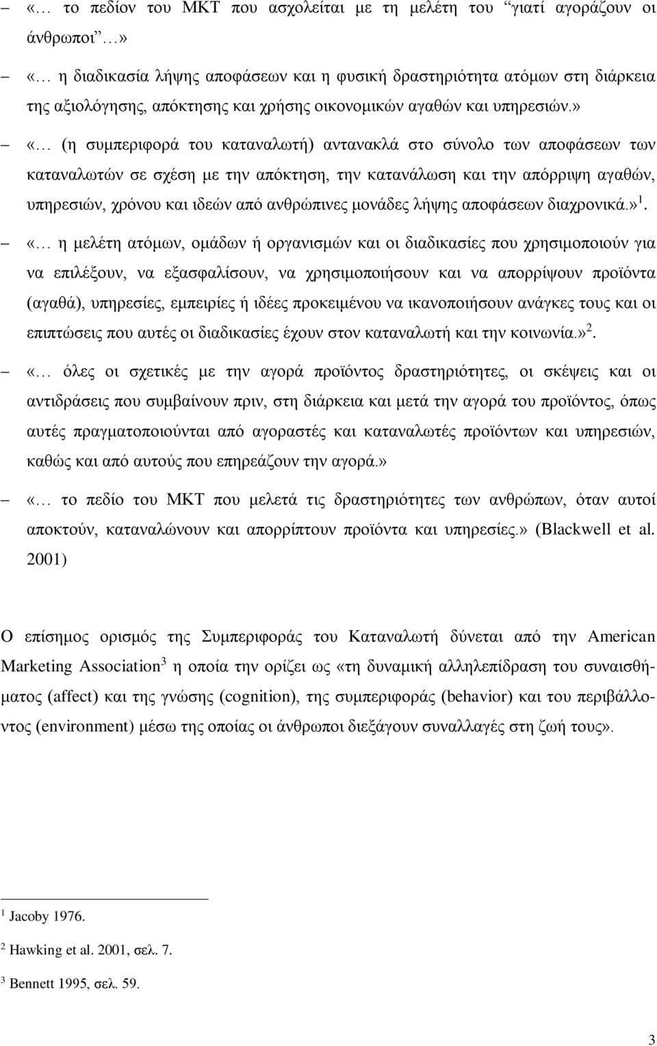 » «(η συμπεριφορά του καταναλωτή) αντανακλά στο σύνολο των αποφάσεων των καταναλωτών σε σχέση με την απόκτηση, την κατανάλωση και την απόρριψη αγαθών, υπηρεσιών, χρόνου και ιδεών από ανθρώπινες