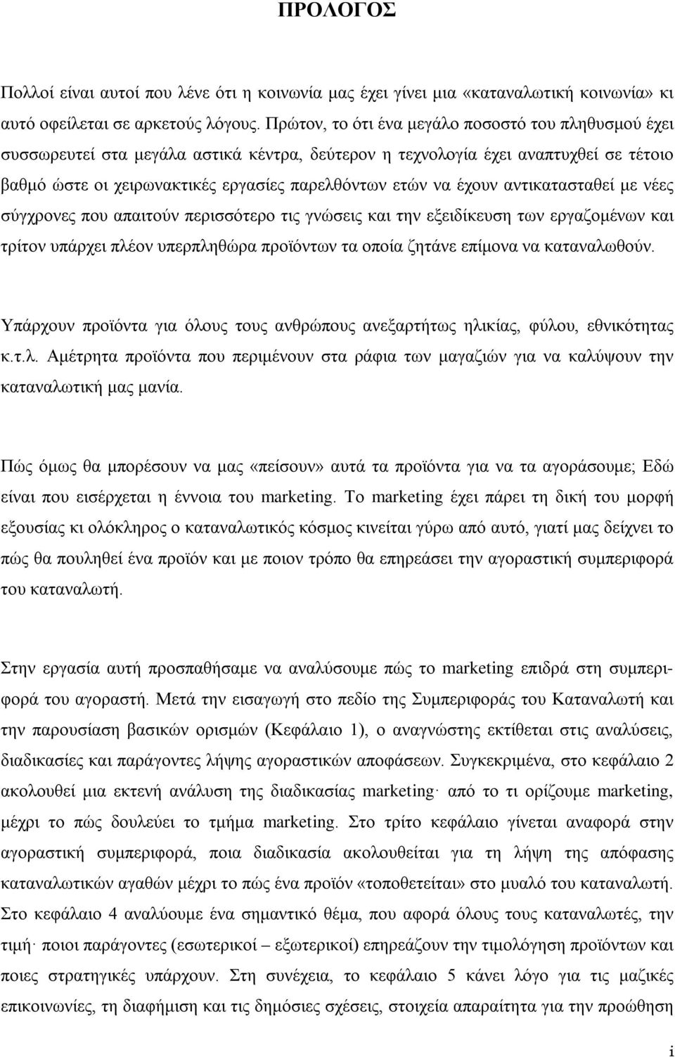 έχουν αντικατασταθεί με νέες σύγχρονες που απαιτούν περισσότερο τις γνώσεις και την εξειδίκευση των εργαζομένων και τρίτον υπάρχει πλέον υπερπληθώρα προϊόντων τα οποία ζητάνε επίμονα να καταναλωθούν.