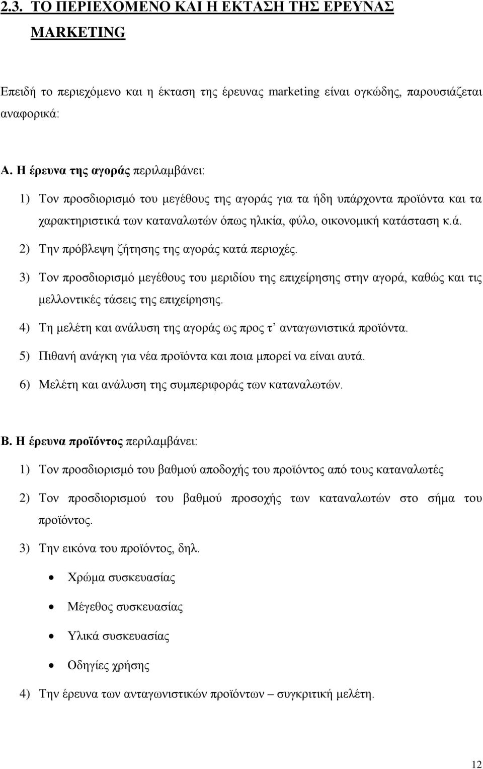 3) Τον προσδιορισμό μεγέθους του μεριδίου της επιχείρησης στην αγορά, καθώς και τις μελλοντικές τάσεις της επιχείρησης. 4) Τη μελέτη και ανάλυση της αγοράς ως προς τ ανταγωνιστικά προϊόντα.