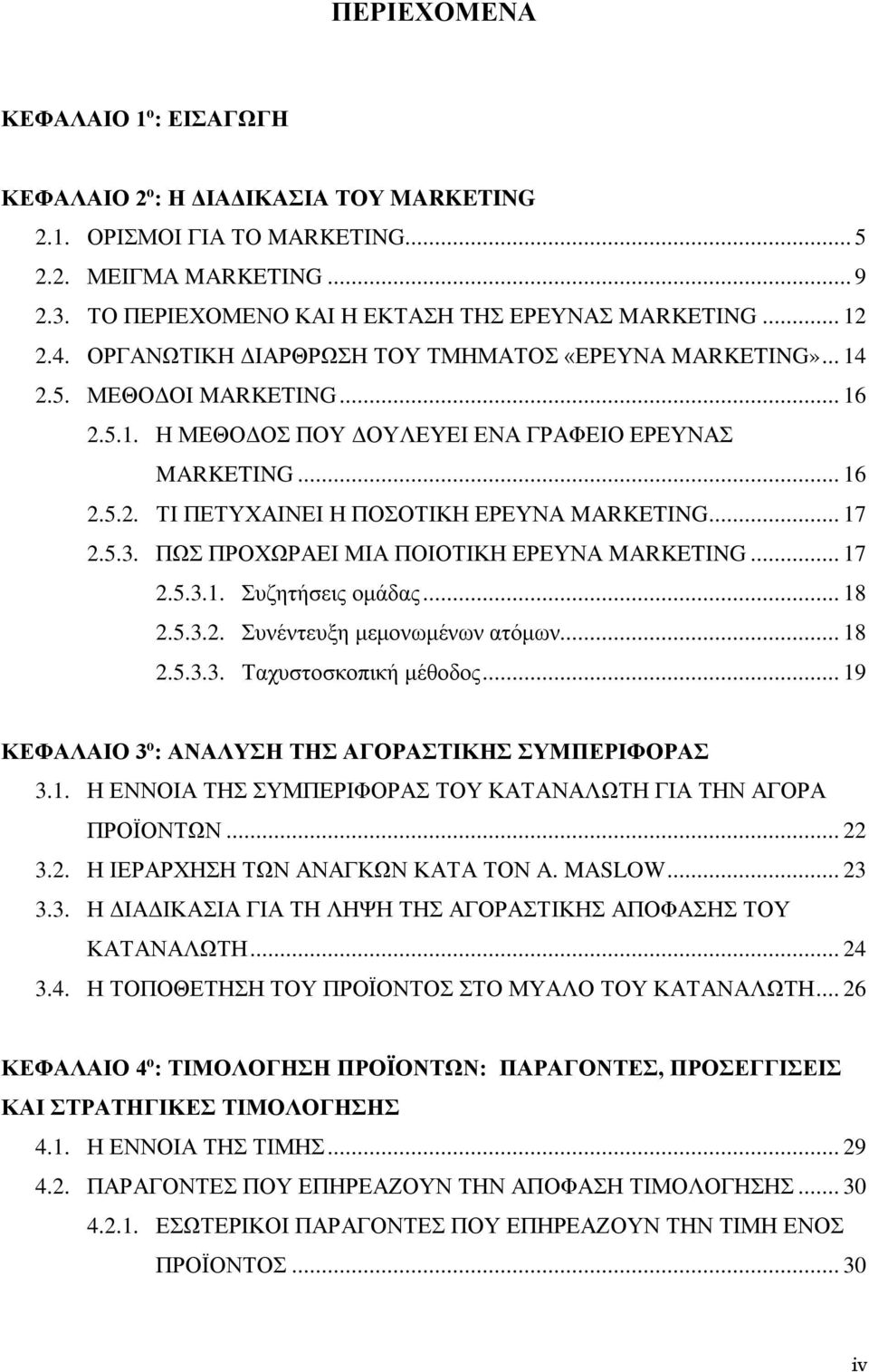 .. 17 2.5.3. ΠΩΣ ΠΡΟΧΩΡΑΕΙ ΜΙΑ ΠΟΙΟΤΙΚΗ ΕΡΕΥΝΑ MARKETING... 17 2.5.3.1. Συζητήσεις ομάδας... 18 2.5.3.2. Συνέντευξη μεμονωμένων ατόμων... 18 2.5.3.3. Ταχυστοσκοπική μέθοδος.