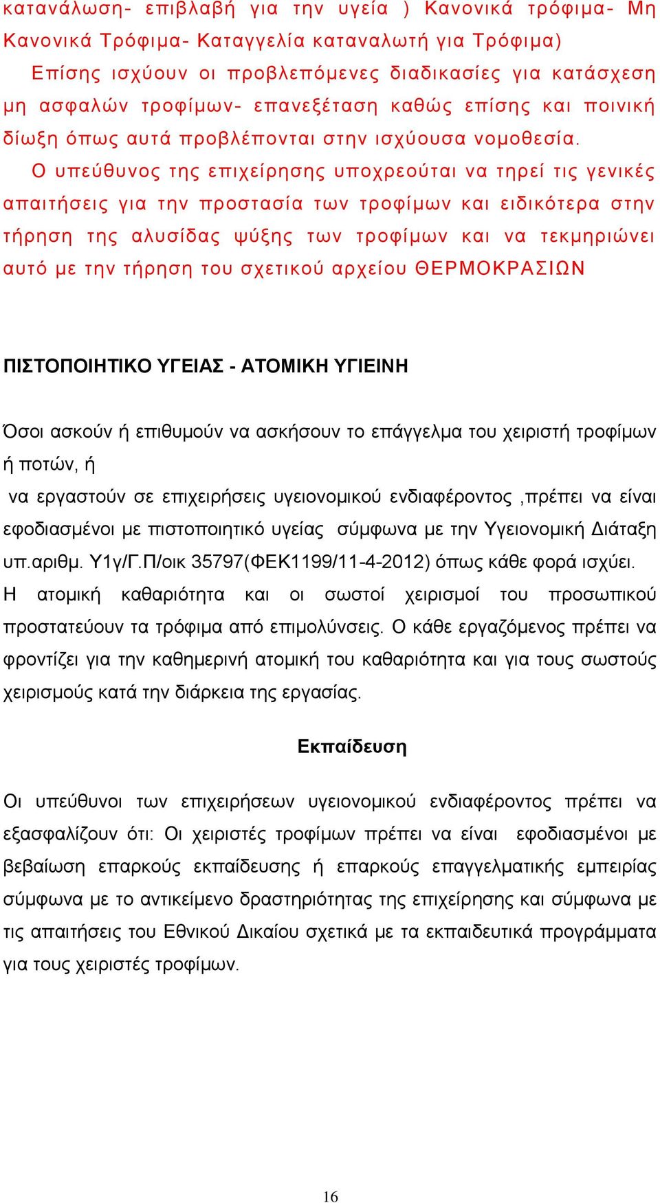 Ο υπεύθυνος της επιχείρησης υποχρεούται να τηρεί τις γενικές απαιτήσεις για την προστασία των τροφίμων και ειδικότερα στην τήρηση της αλυσίδας ψύξης των τροφίμων και να τεκμηριώνει αυτό με την τήρηση