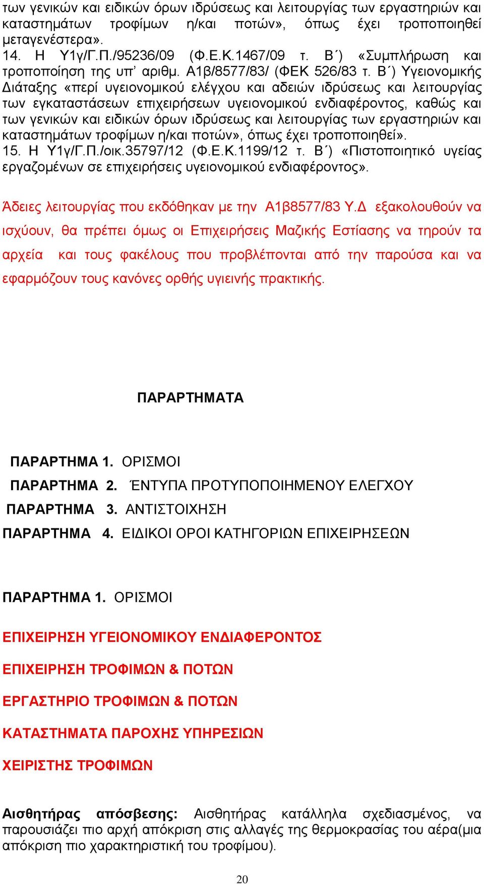 Β ) Υγειονομικής Διάταξης «περί υγειονομικού ελέγχου και αδειών ιδρύσεως και λειτουργίας των εγκαταστάσεων επιχειρήσεων υγειονομικού ενδιαφέροντος, καθώς και των γενικών και ειδικών όρων ιδρύσεως και