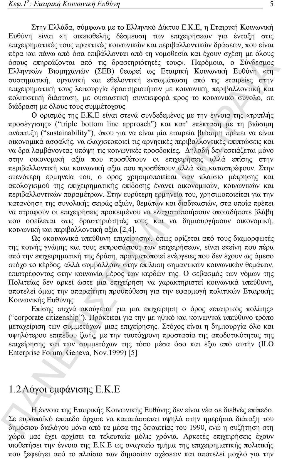 Παρόμοια, ο Σύνδεσμος Ελληνικών Βιομηχανιών (ΣΕΒ) θεωρεί ως Εταιρική Κοινωνική Ευθύνη «τη συστηματική, οργανική και εθελοντική ενσωμάτωση από τις εταιρείες στην επιχειρηματική τους λειτουργία