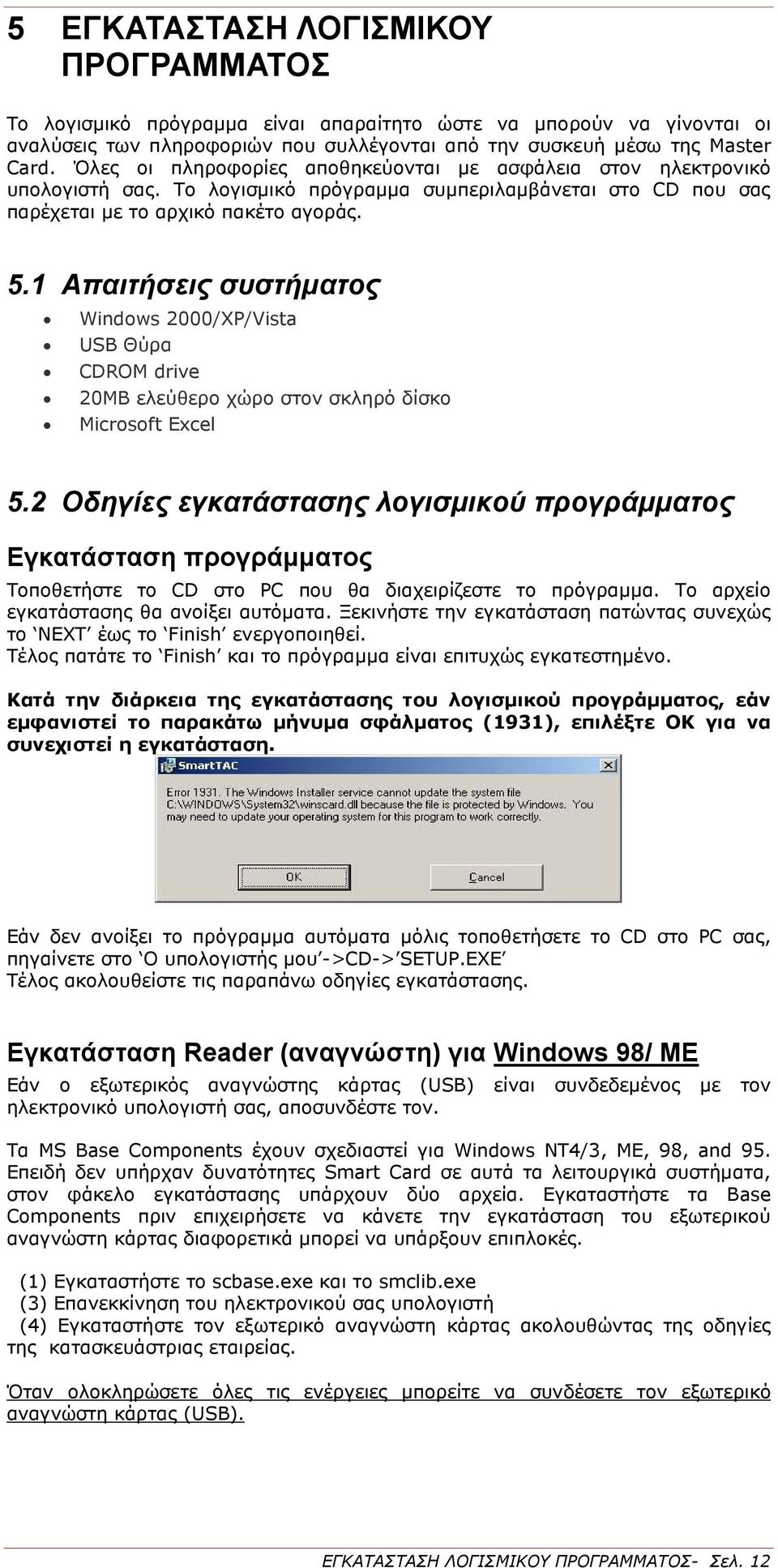 1 Απαιτήσεις συστήµατος Windows 2000/XP/Vista USB Θύρα CDROM drive 20MB ελεύθερο χώρο στον σκληρό δίσκο Microsoft Excel 5.