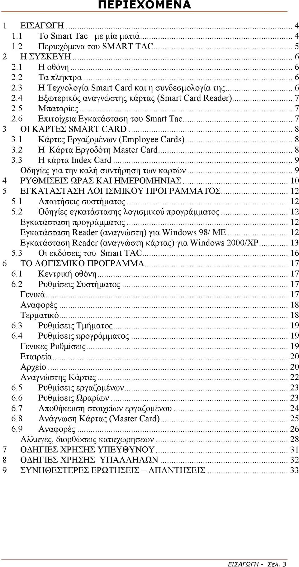 .. 8 3.2 Η Κάρτα Εργοδότη Master Card... 8 3.3 Η κάρτα Index Card... 9 Οδηγίες για την καλή συντήρηση των καρτών... 9 4 ΡΥΘΜΙΣΕΙΣ ΩΡΑΣ ΚΑΙ ΗΜΕΡΟΜΗΝΙΑΣ... 10 5 ΕΓΚΑΤΑΣΤΑΣΗ ΛΟΓΙΣΜΙΚΟΥ ΠΡΟΓΡΑΜΜΑΤΟΣ.