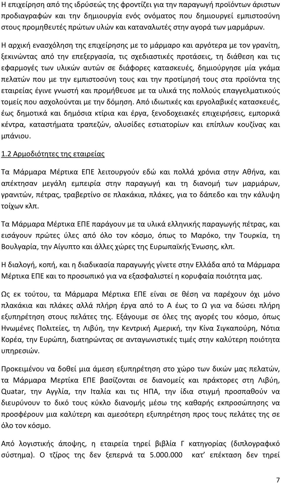 Η αρχική ενασχόληση της επιχείρησης με το μάρμαρο και αργότερα με τον γρανίτη, ξεκινώντας από την επεξεργασία, τις σχεδιαστικές προτάσεις, τη διάθεση και τις εφαρμογές των υλικών αυτών σε διάφορες