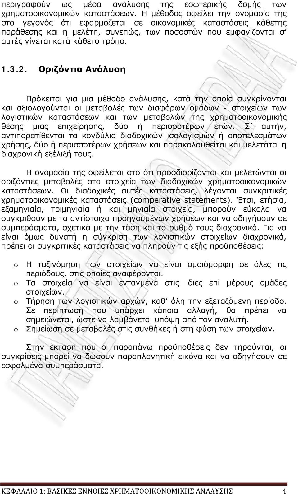 2. Οριζόντια Ανάλυση Πρόκειται για μια μέθοδο ανάλυσης, κατά την οποία συγκρίνονται και αξιολογούνται οι μεταβολές των διαφόρων ομάδων - στοιχείων των λογιστικών καταστάσεων και των μεταβολών της