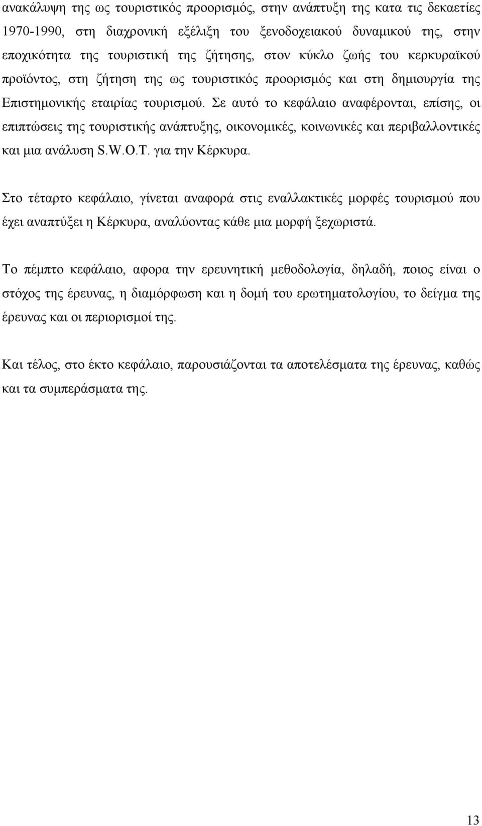 Σε αυτό το κεφάλαιο αναφέρονται, επίσης, οι επιπτώσεις της τουριστικής ανάπτυξης, οικονοµικές, κοινωνικές και περιβαλλοντικές και µια ανάλυση S.W.O.T. για την Κέρκυρα.