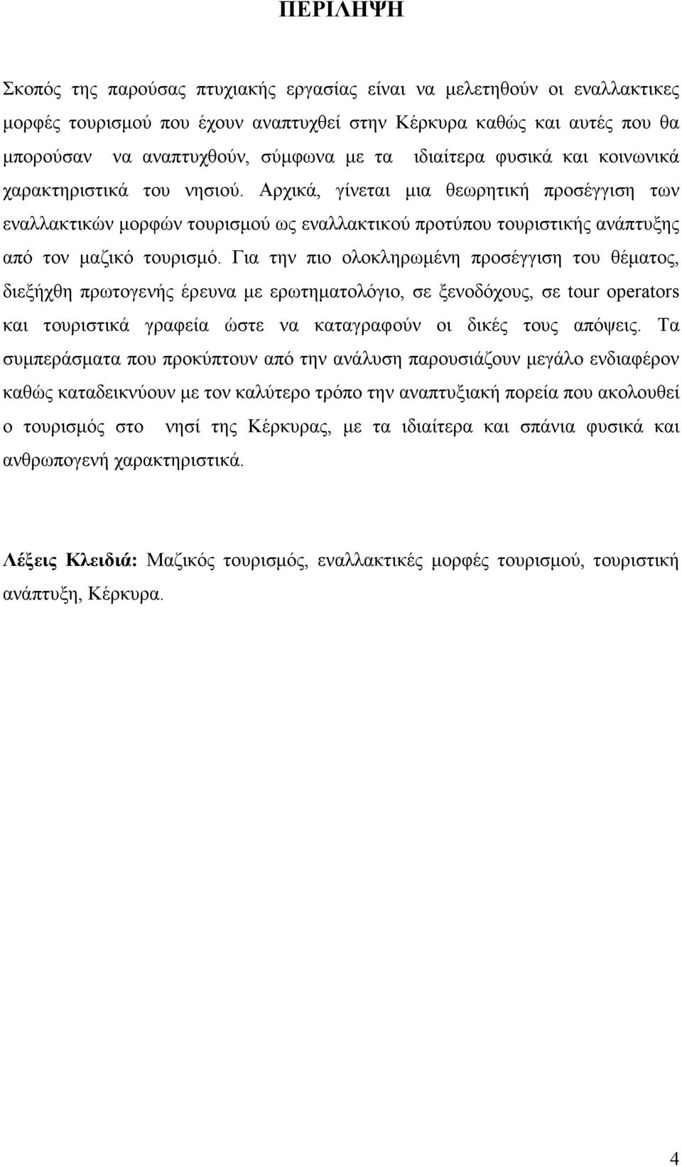 Αρχικά, γίνεται µια θεωρητική προσέγγιση των εναλλακτικών µορφών τουρισµού ως εναλλακτικού προτύπου τουριστικής ανάπτυξης από τον µαζικό τουρισµό.