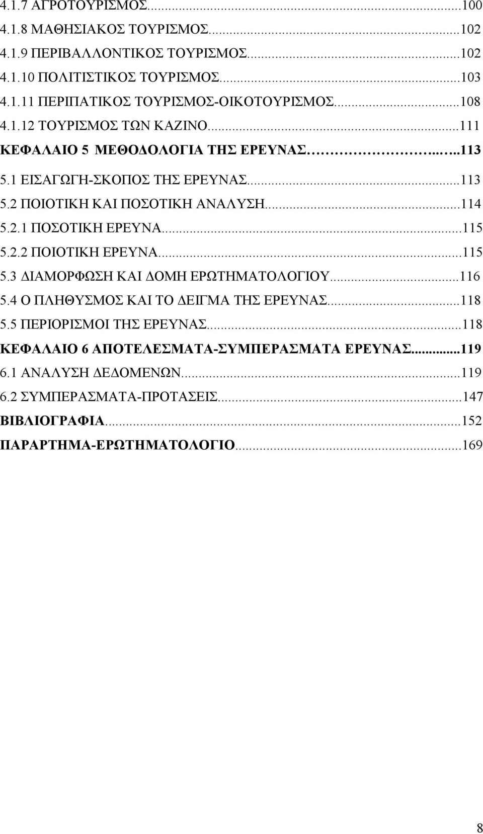 ..115 5.2.2 ΠΟΙΟΤΙΚΗ ΕΡΕΥΝΑ...115 5.3 ΙΑΜΟΡΦΩΣΗ ΚΑΙ ΟΜΗ ΕΡΩΤΗΜΑΤΟΛΟΓΙΟΥ...116 5.4 Ο ΠΛΗΘΥΣΜΟΣ ΚΑΙ ΤΟ ΕΙΓΜΑ ΤΗΣ ΕΡΕΥΝΑΣ...118 5.5 ΠΕΡΙΟΡΙΣΜΟΙ ΤΗΣ ΕΡΕΥΝΑΣ.