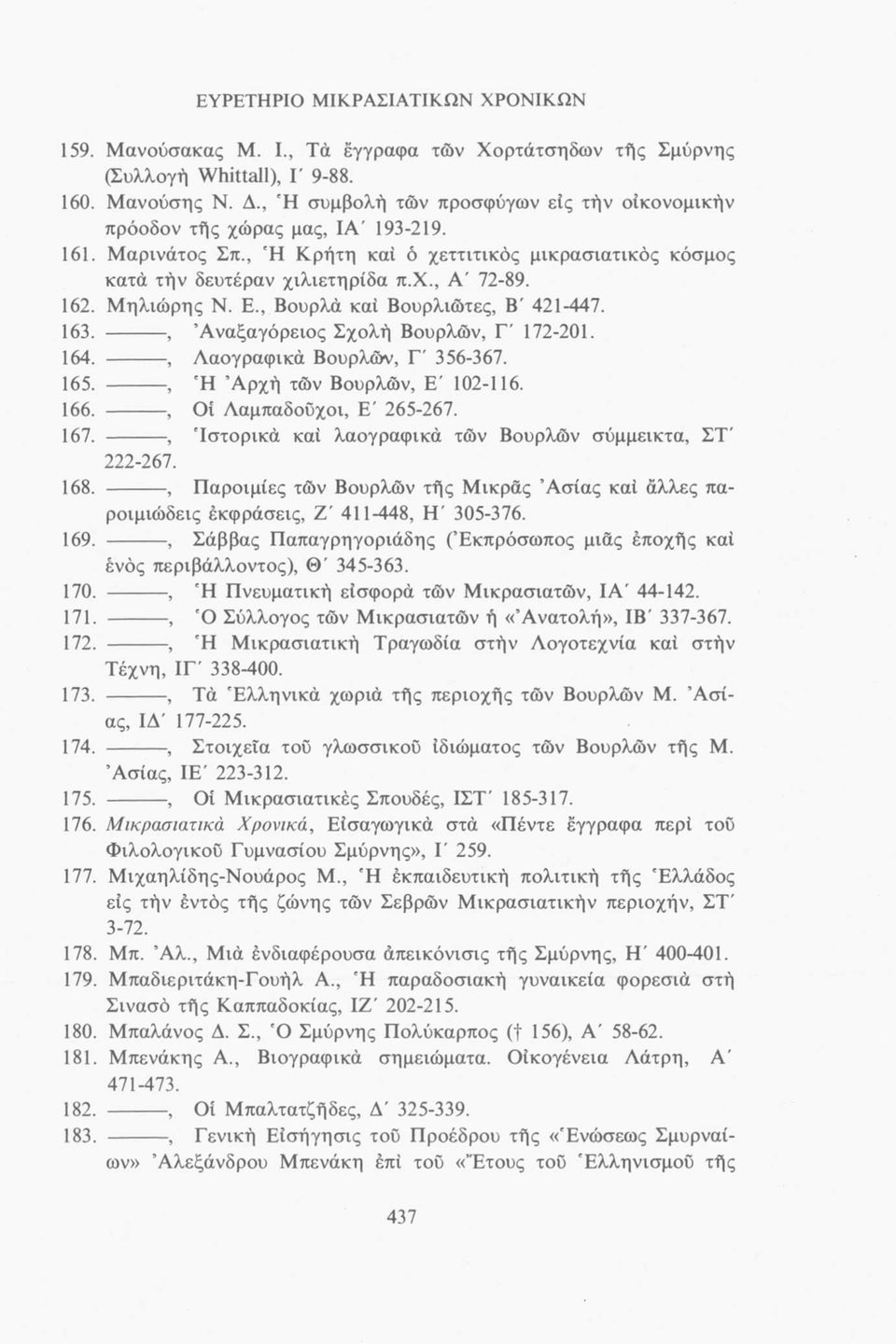 Μηλιώρης N. Ε., Βούρλα καί Βουρλιώτες, Β' 421-447. 163. --------, Άναξαγόρειος Σχολή Βούρλων, Γ' 172-201. 164. --------, Λαογραφικά Βούρλων, Γ' 356-367. 165. --------, Ή Αρχή τών Βουρλών, Ε' 102-116.