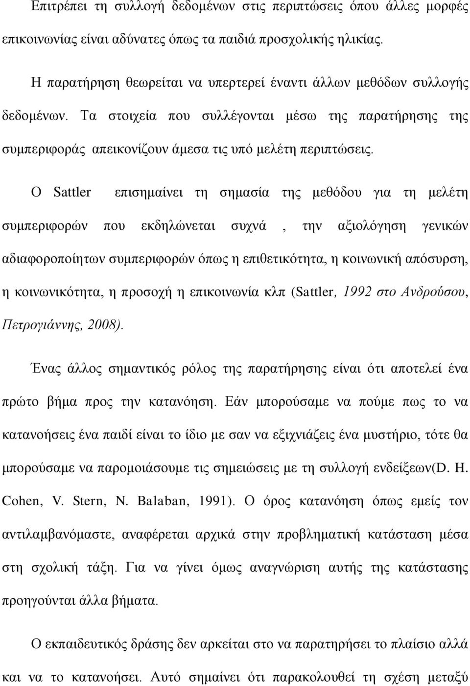 Ο Sattler επηζεκαίλεη ηε ζεκαζία ηεο κεζφδνπ γηα ηε κειέηε ζπκπεξηθνξψλ πνπ εθδειψλεηαη ζπρλά, ηελ αμηνιφγεζε γεληθψλ αδηαθνξνπνίεησλ ζπκπεξηθνξψλ φπσο ε επηζεηηθφηεηα, ε θνηλσληθή απφζπξζε, ε