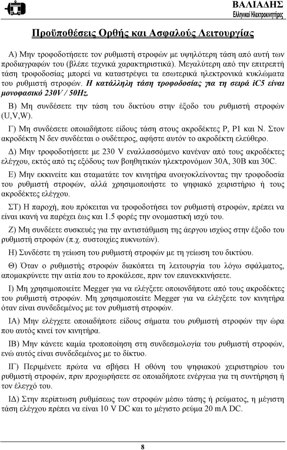 B) Μη συνδέσετε την τάση του δικτύου στην έξοδο του ρυθµιστή στροφών (U,V,W). Γ) Μη συνδέσετε οποιαδήποτε είδους τάση στους ακροδέκτες P, P1 και Ν.