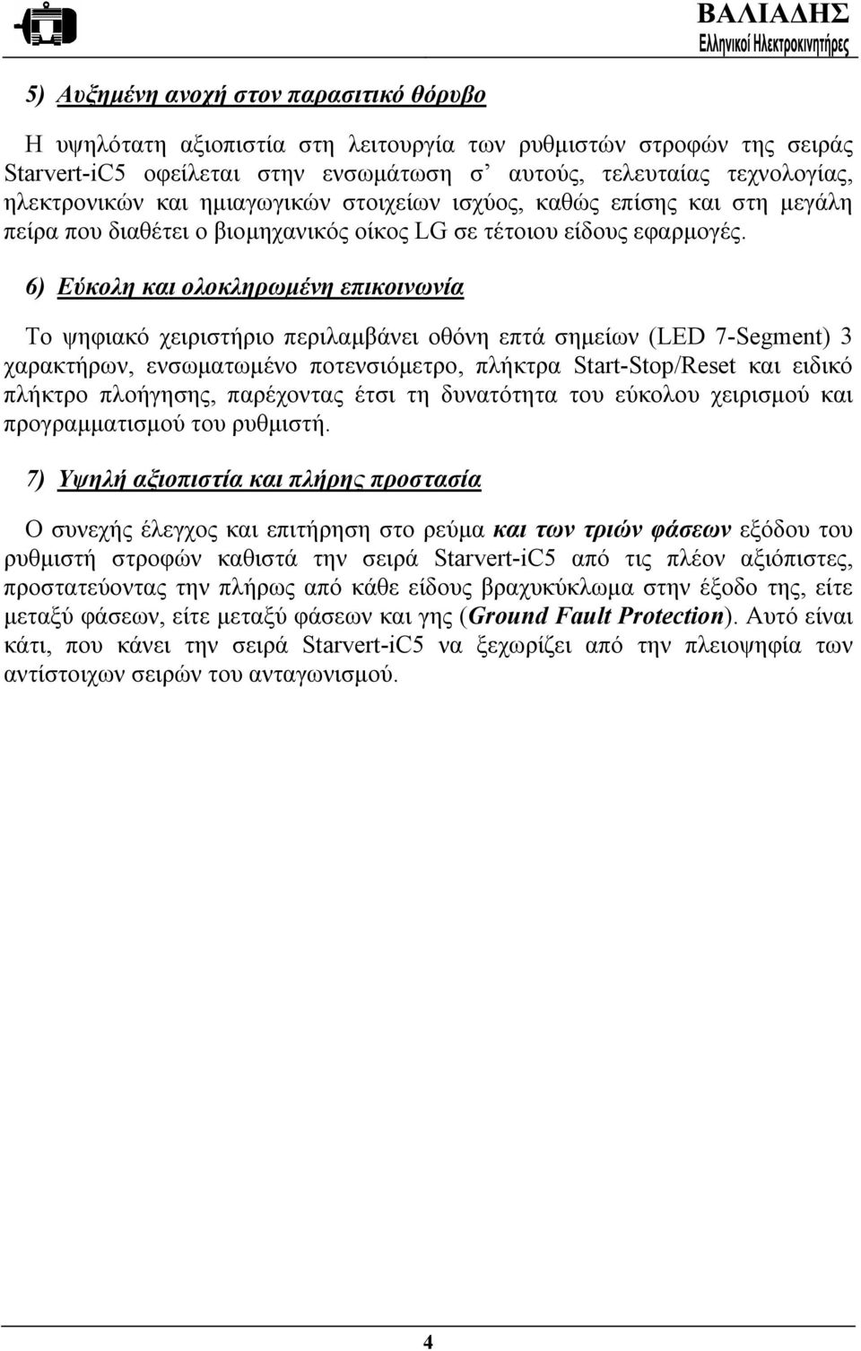 6) Εύκολη και ολοκληρωµένη επικοινωνία Το ψηφιακό χειριστήριο περιλαµβάνει οθόνη επτά σηµείων (LED 7-Segmen) 3 χαρακτήρων, ενσωµατωµένο ποτενσιόµετρο, πλήκτρα Sar-Sop/Rese και ειδικό πλήκτρο