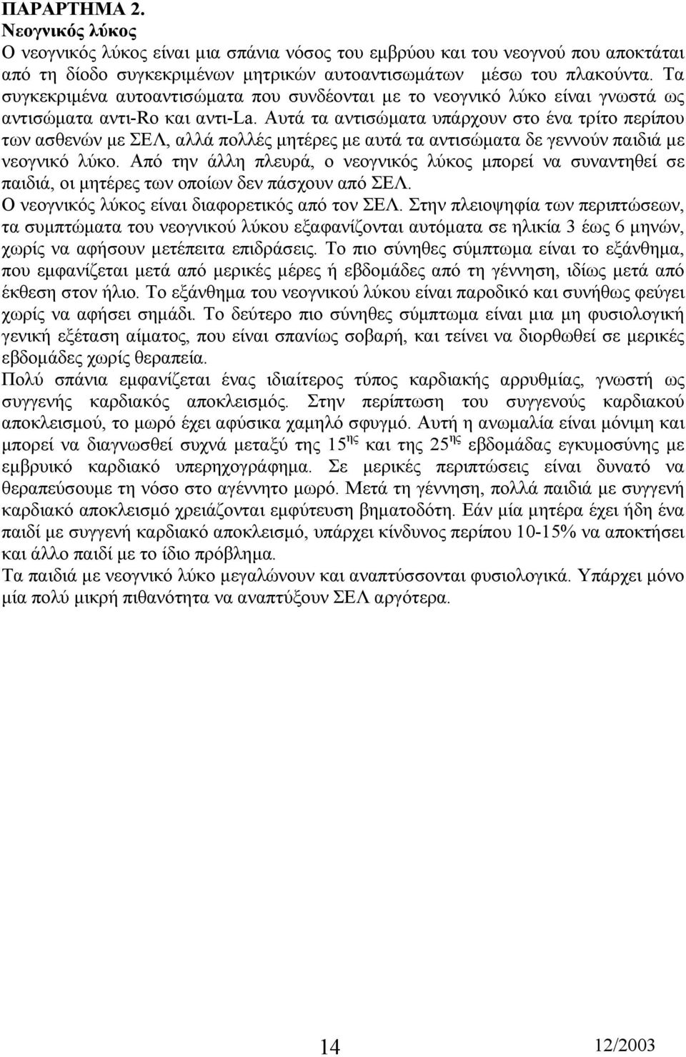 Αυτά τα αντισώµατα υπάρχουν στο ένα τρίτο περίπου των ασθενών µε ΣΕΛ, αλλά πολλές µητέρες µε αυτά τα αντισώµατα δε γεννούν παιδιά µε νεογνικό λύκο.