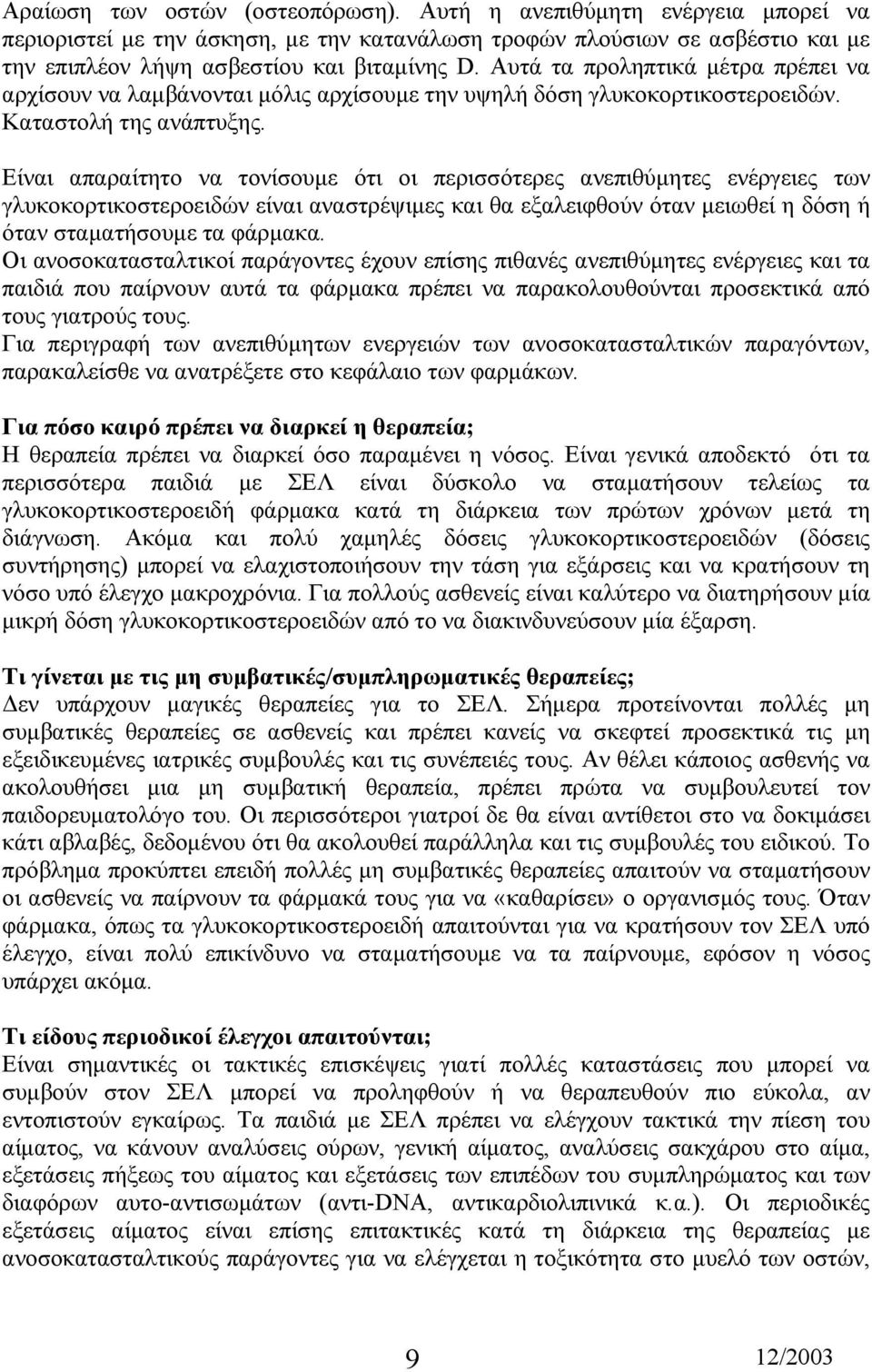 Είναι απαραίτητο να τονίσουµε ότι οι περισσότερες ανεπιθύµητες ενέργειες των γλυκοκορτικοστεροειδών είναι αναστρέψιµες και θα εξαλειφθούν όταν µειωθεί η δόση ή όταν σταµατήσουµε τα φάρµακα.