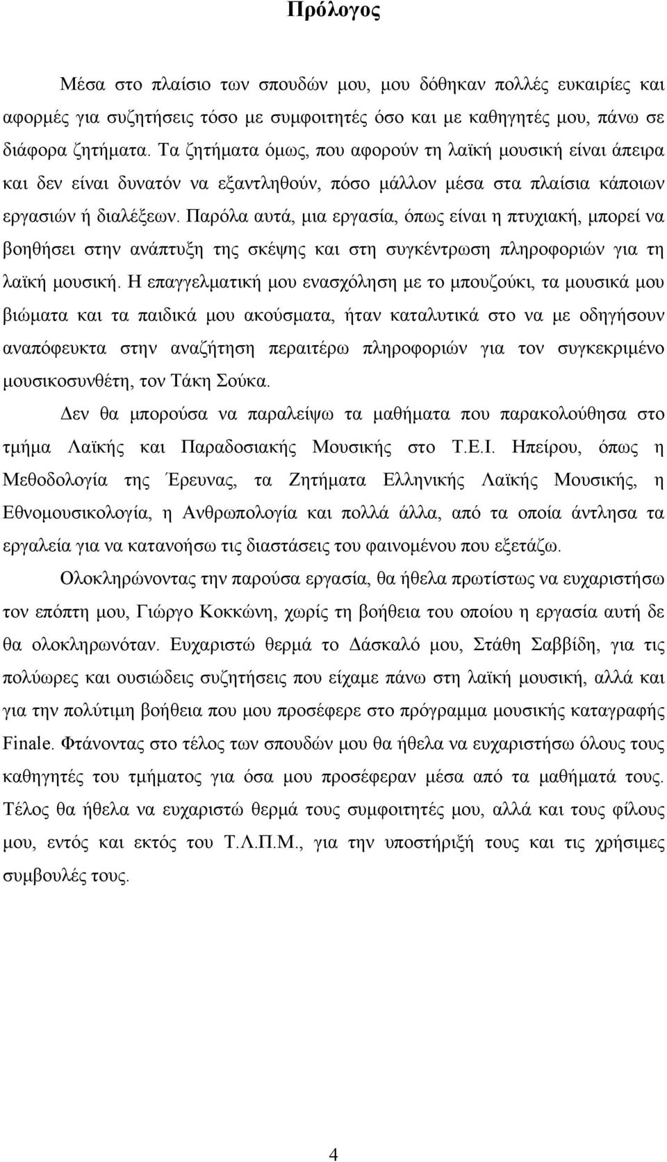 Παρόλα αυτά, μια εργασία, όπως είναι η πτυχιακή, μπορεί να βοηθήσει στην ανάπτυξη της σκέψης και στη συγκέντρωση πληροφοριών για τη λαϊκή μουσική.