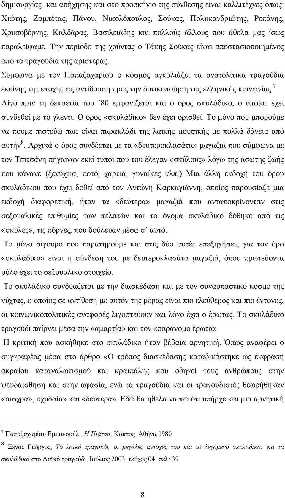 Σύμφωνα με τον Παπαζαχαρίου ο κόσμος αγκαλιάζει τα ανατολίτικα τραγούδια εκείνης της εποχής ως αντίδραση προς την δυτικοποίηση της ελληνικής κοινωνίας.